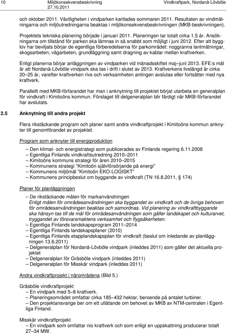 Planeringen tar totalt cirka 1,5 år. Ansökningarna om tillstånd för parken ska lämnas in så snabbt som möjligt i juni 2012.