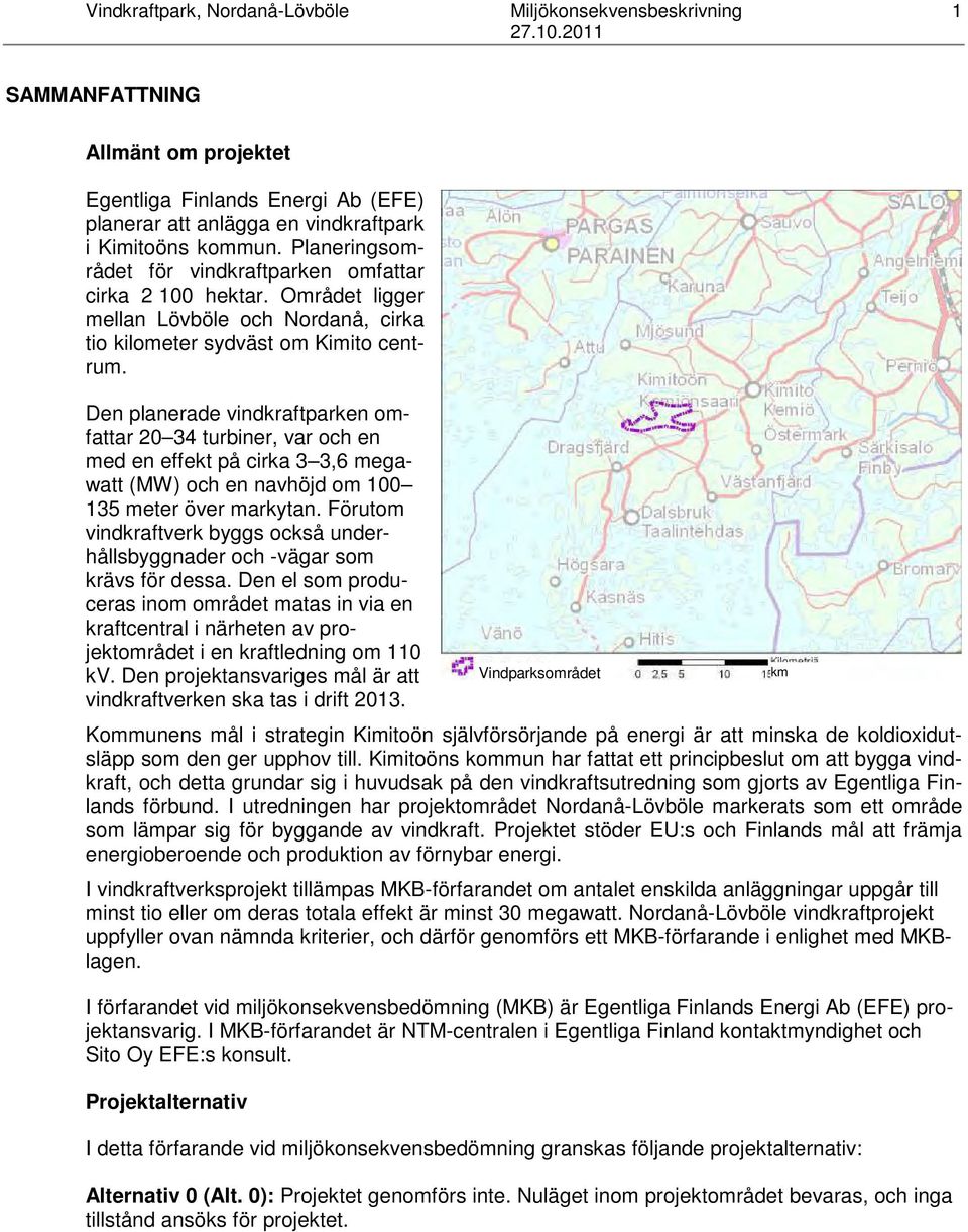 Den planerade vindkraftparken omfattar 20 34 turbiner, var och en med en effekt på cirka 3 3,6 megawatt (MW) och en navhöjd om 100 135 meter över markytan.