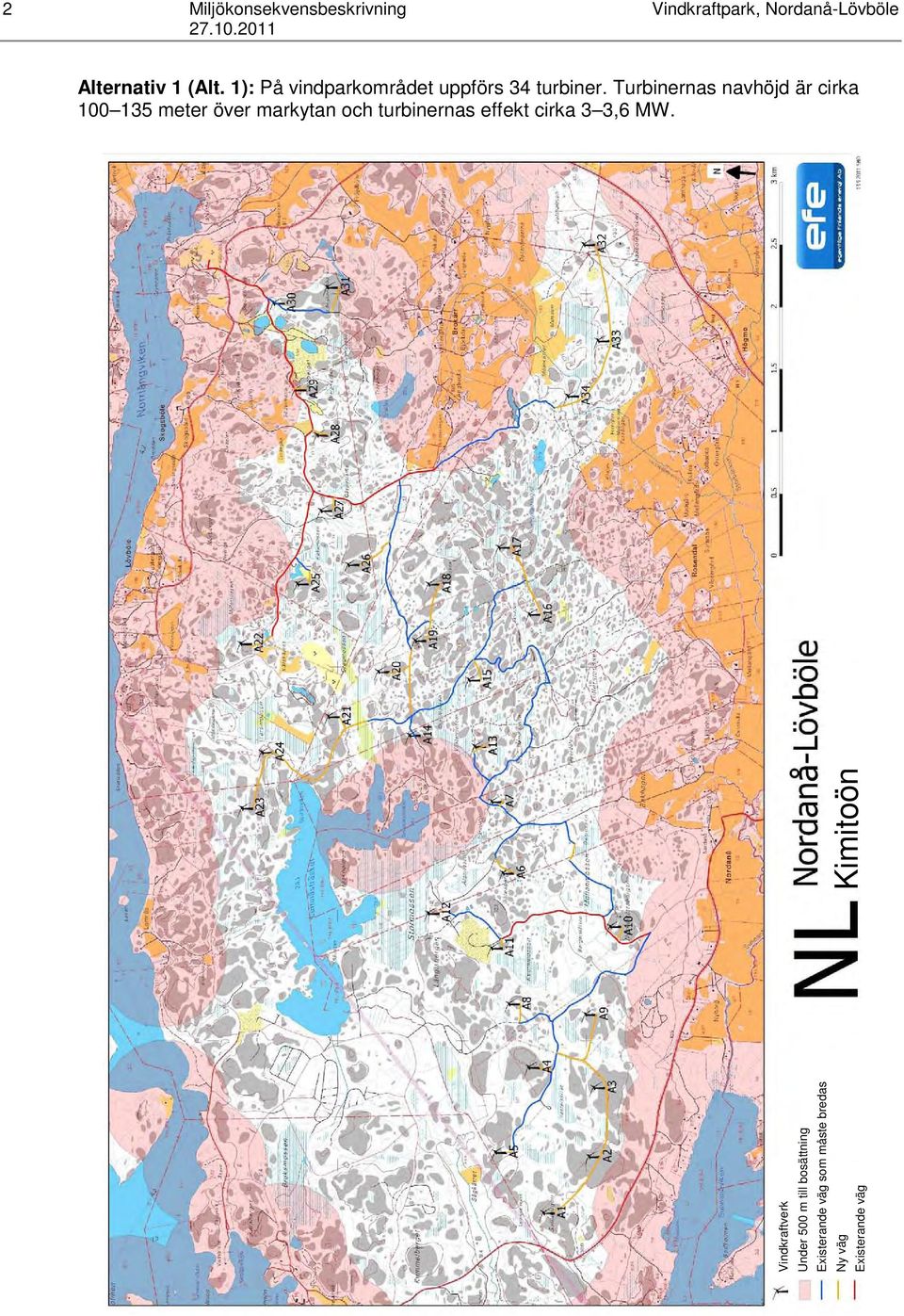 Turbinernas navhöjd är cirka 100 135 meter över markytan och turbinernas effekt