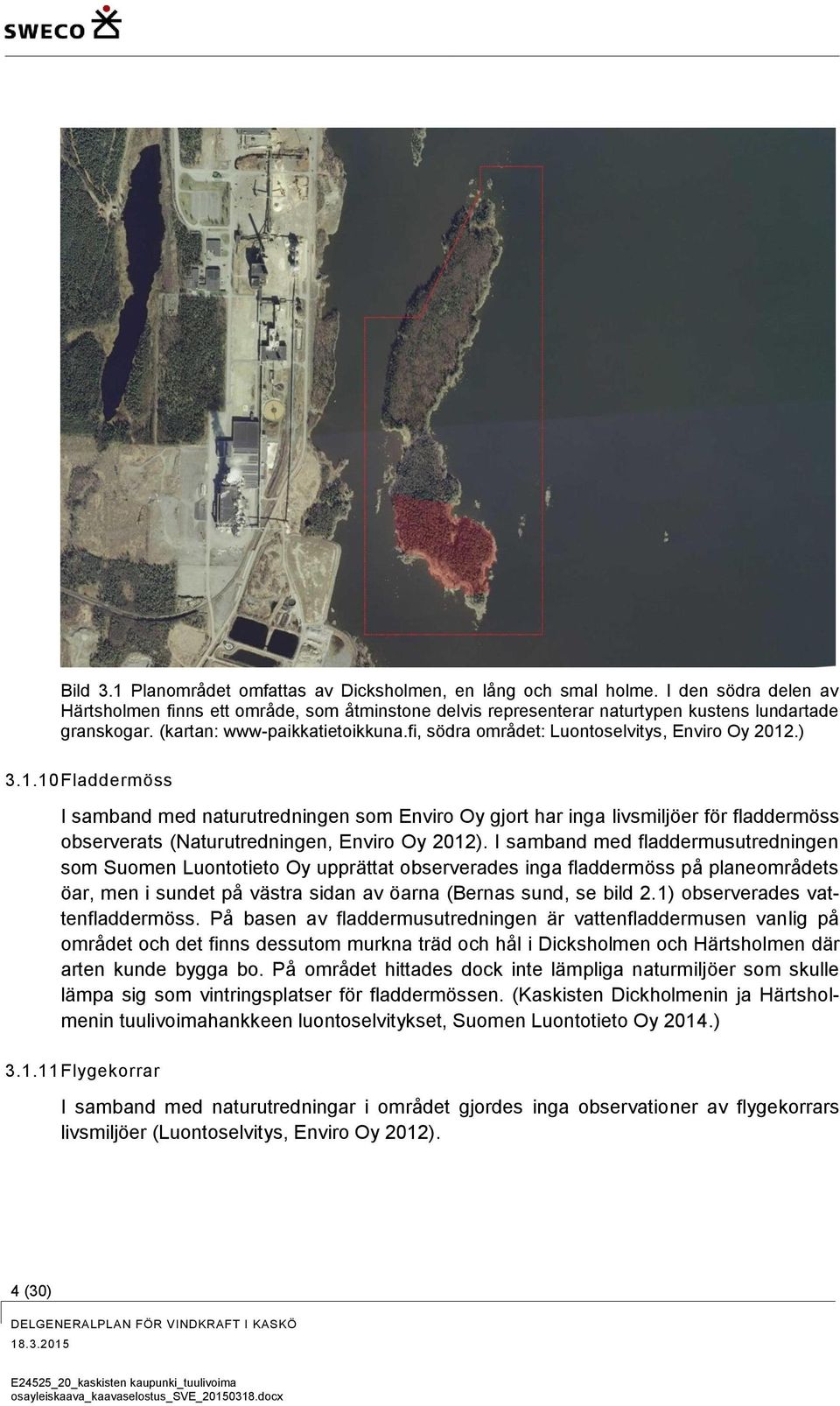 .) 3.1.10 Fladdermöss I samband med naturutredningen som Enviro Oy gjort har inga livsmiljöer för fladdermöss observerats (Naturutredningen, Enviro Oy 2012).