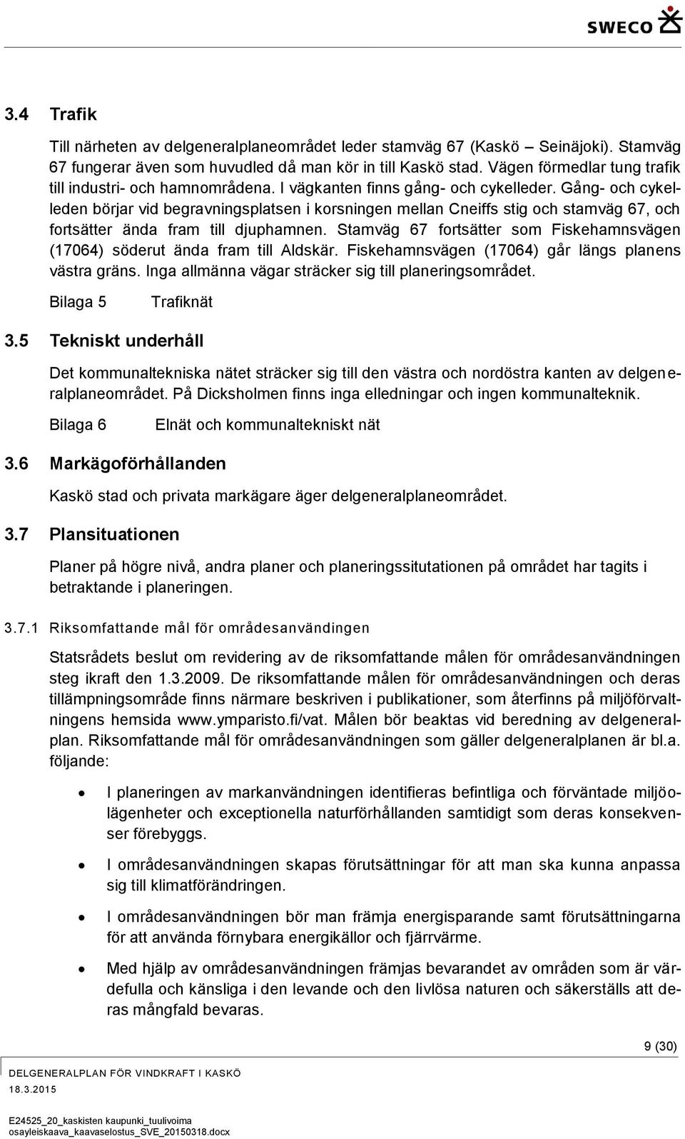 Gång- och cykelleden börjar vid begravningsplatsen i korsningen mellan Cneiffs stig och stamväg 67, och fortsätter ända fram till djuphamnen.