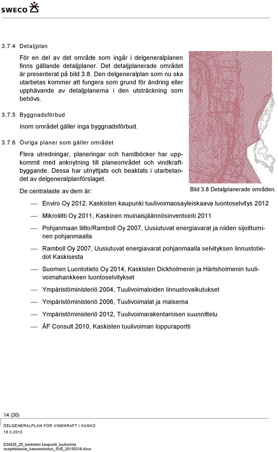 5 Byggnadsförbud Inom området gäller inga byggnadsförbud. 3.7.