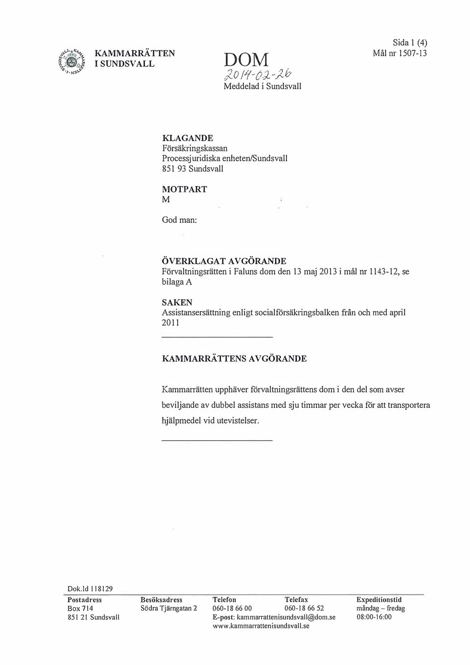 i Faluns dom den 13 maj 2013 i mål nr, se bilaga A SAKEN Assistansersättning enligt socialförsäkiingsbalken från och med april 2011 KAMMARRÄTTENS AV GÖRANDE Kammarrätten upphäver