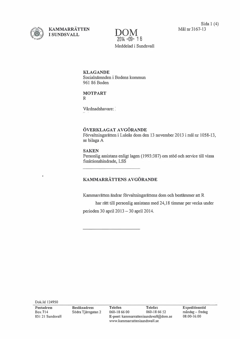 AVGÖANDE KammatTätten ändrar förvaltningsrättens dom och bestämmer att har rätt till personlig assistans med 24, 18 timmar per vecka under perioden 30 april 2013-30 april 2014. Dok.