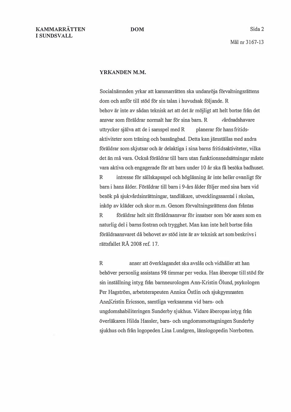 vårdnadshavare uttrycker själva att de i samspel med planerar för hans fritidsaktiviteter som träning och bassängbad.