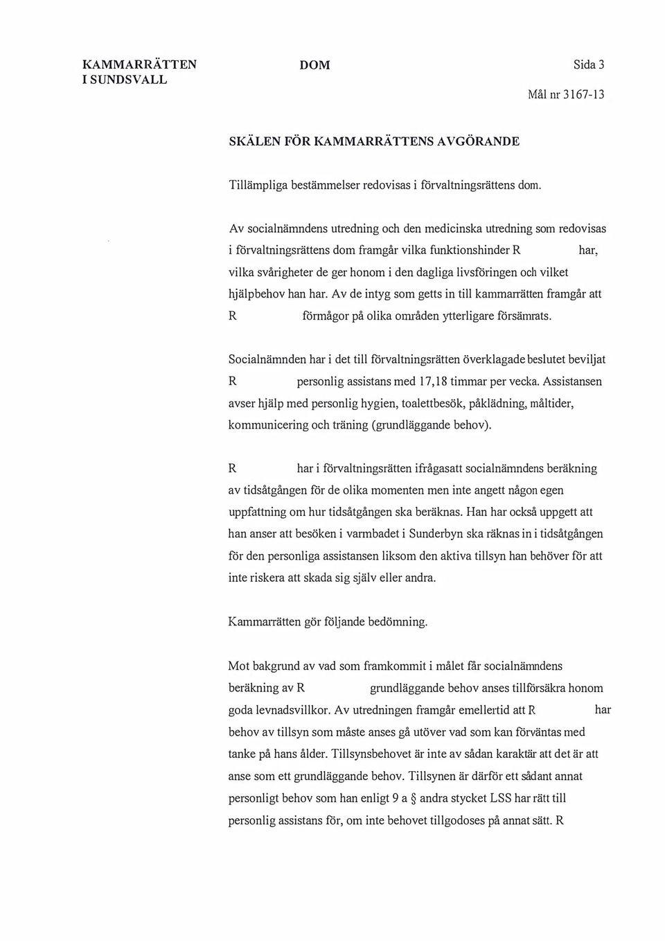 vilket hjälp behov han har. Av de intyg som getts in till kammarrätten framgår att förmågor på olika 01måden ytterligare försämrats.