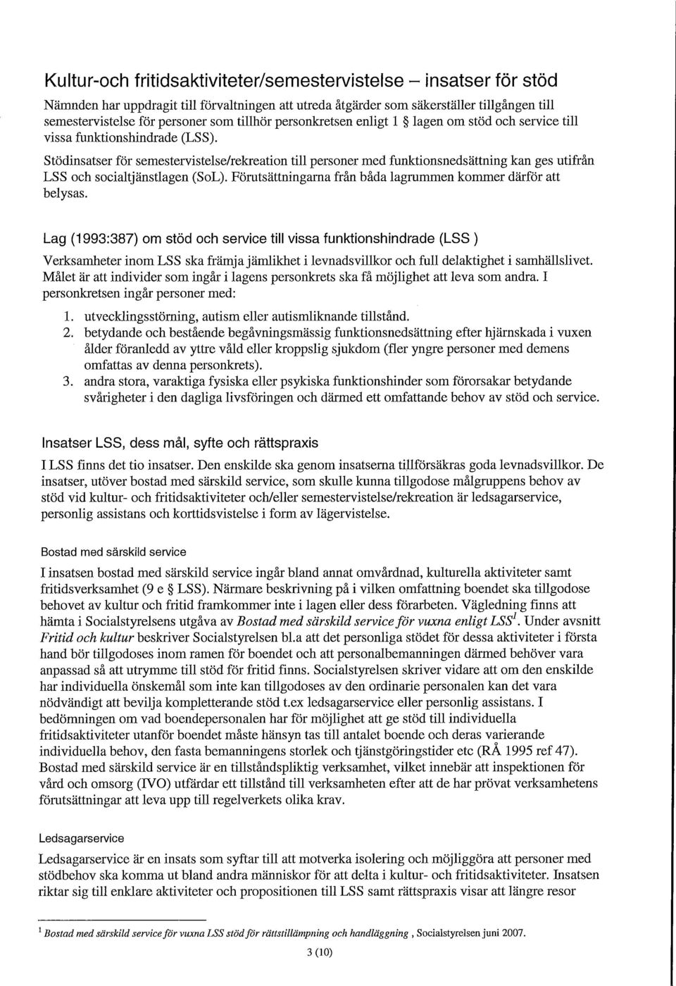 Stödinsatser för semestervistelse/rekreation till personer med funktionsnedsättning kan ges utifrån LSS och socialtjänstlagen (SoL). Förutsättningarna från båda lagrummen kommer därför att belysas.