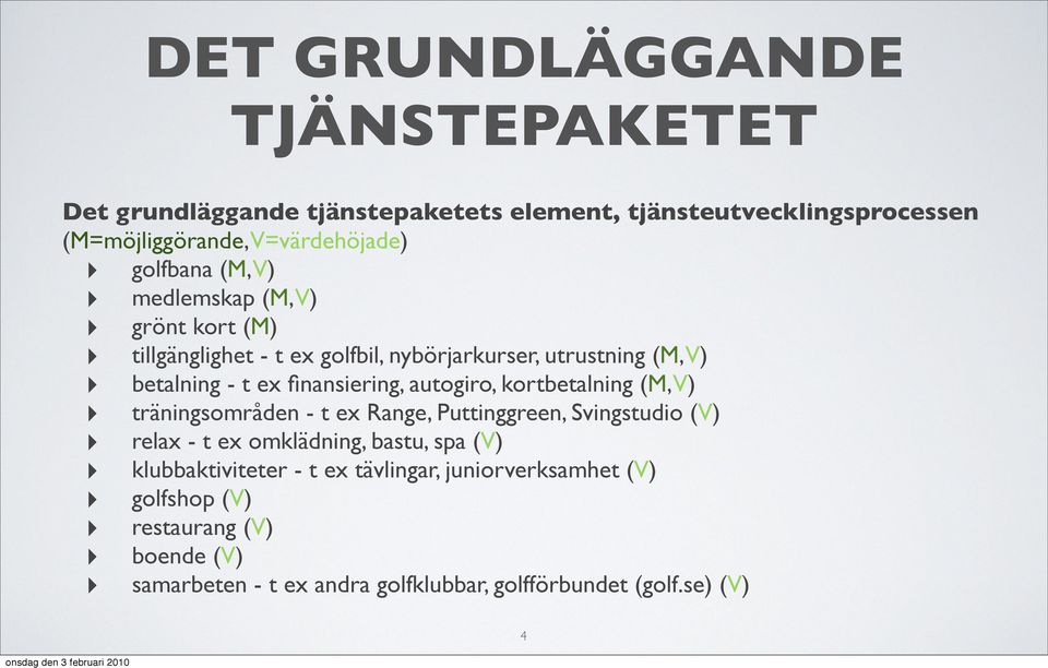 finansiering, autogiro, kortbetalning (M, V) träningsområden - t ex Range, Puttinggreen, Svingstudio (V) relax - t ex omklädning, bastu, spa