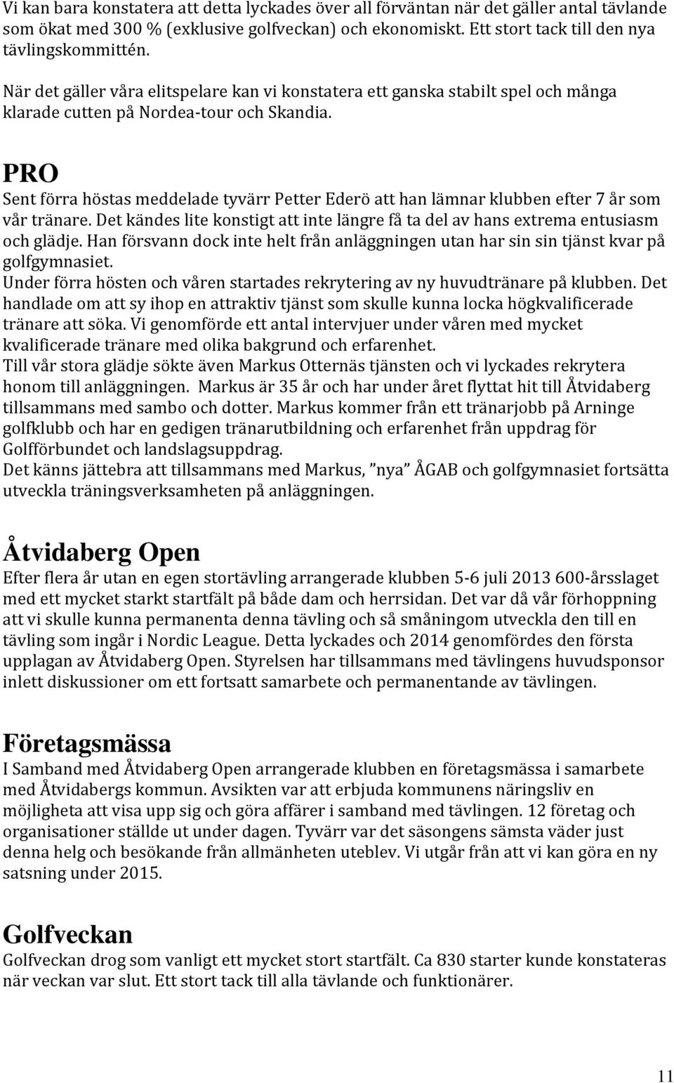 PRO Sent förra höstas meddelade tyvärr Petter Ederö att han lämnar klubben efter 7 år som vår tränare. Det kändes lite konstigt att inte längre få ta del av hans extrema entusiasm och glädje.