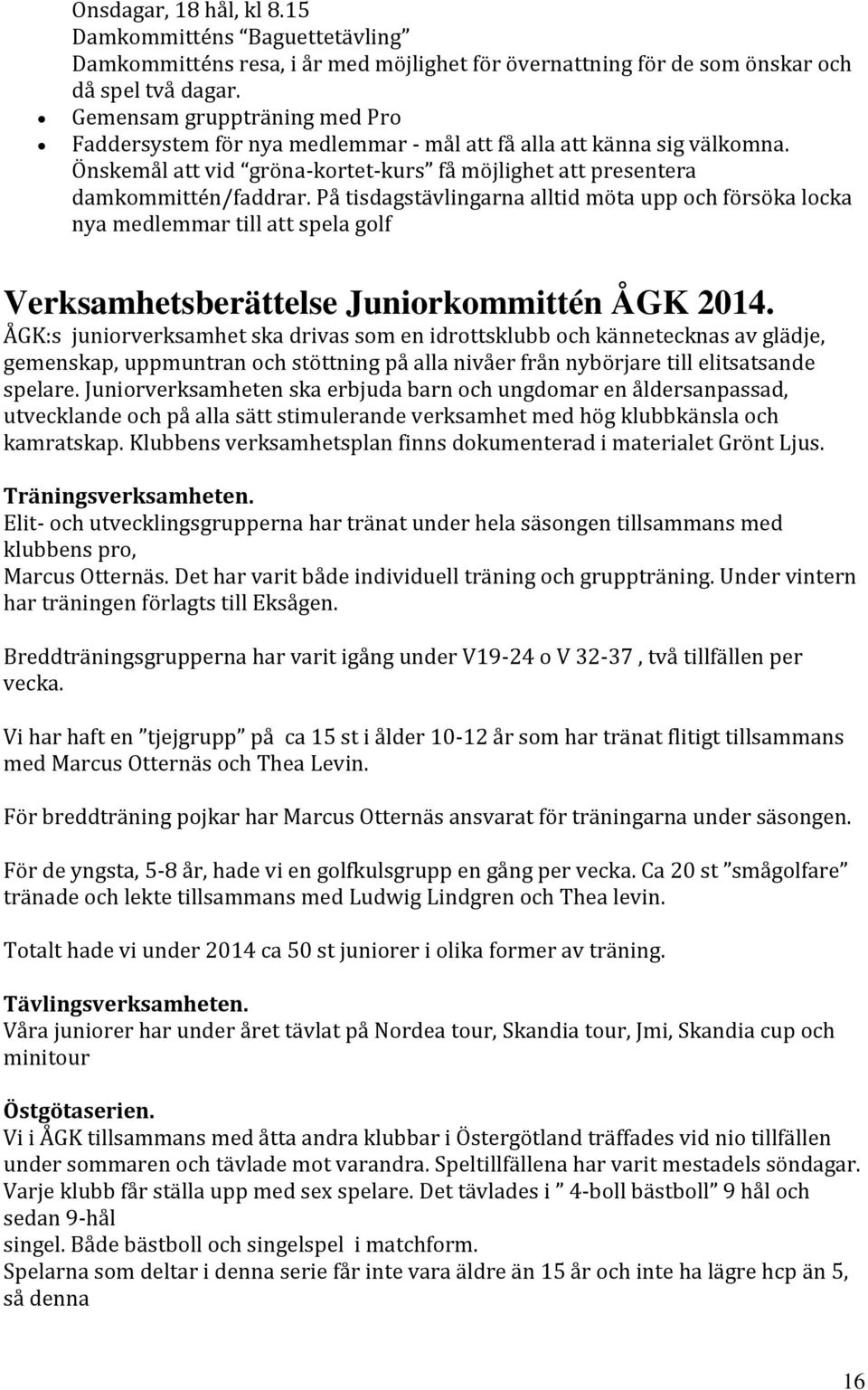 På tisdagstävlingarna alltid möta upp och försöka locka nya medlemmar till att spela golf Verksamhetsberättelse Juniorkommittén ÅGK 2014.