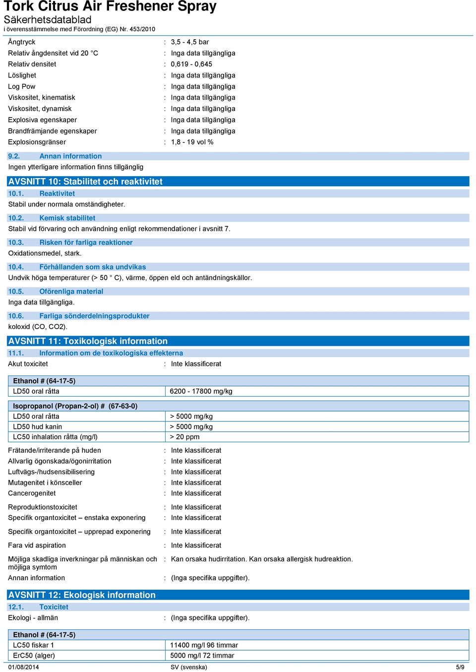 10.3. Risken för farliga reaktioner Oxidationsmedel, stark. 10.4. Förhållanden som ska undvikas Undvik höga temperaturer (> 50 C), värme, öppen eld och antändningskällor. 10.5. Oförenliga material Inga data tillgängliga.