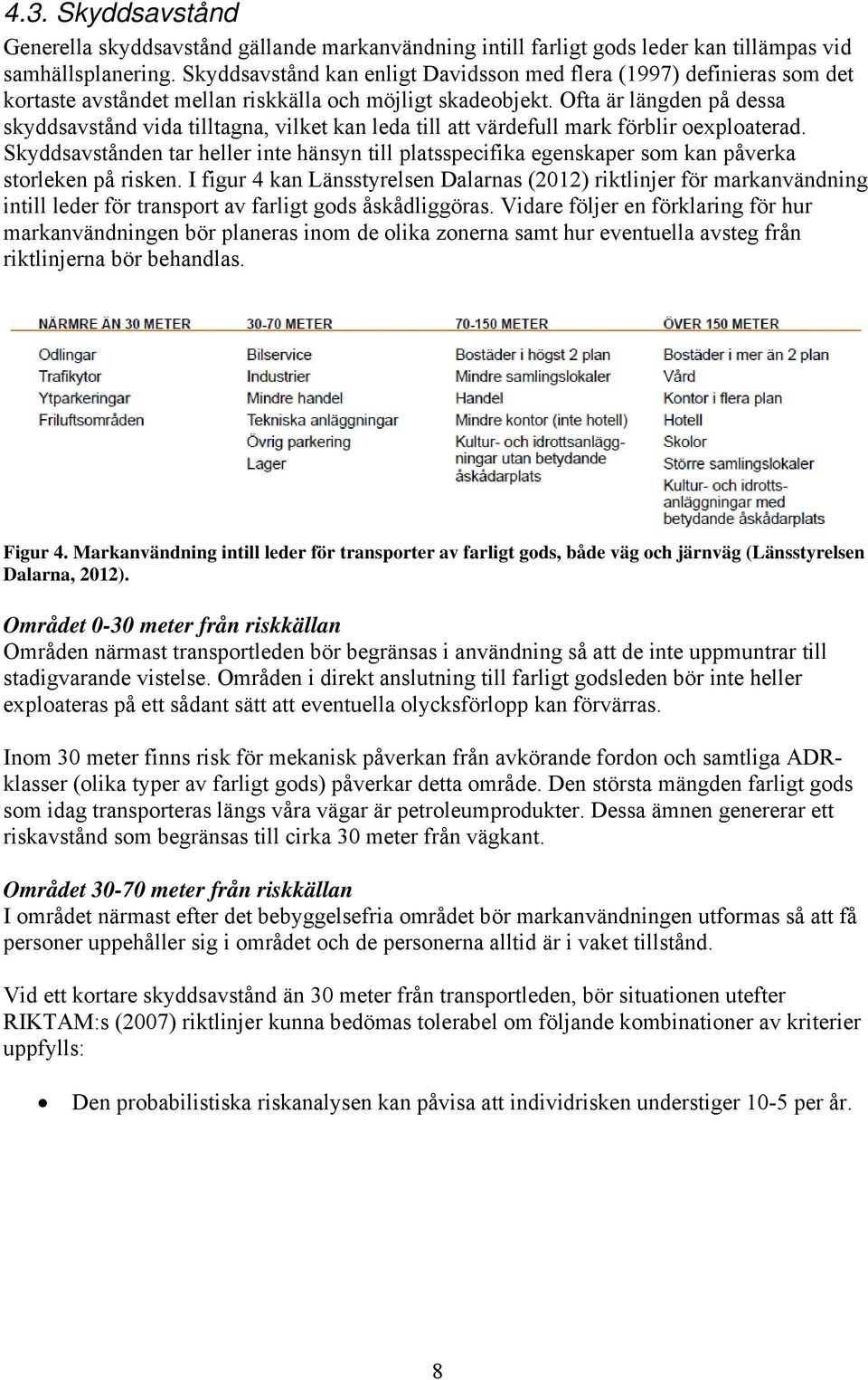 Ofta är längden på dessa skyddsavstånd vida tilltagna, vilket kan leda till att värdefull mark förblir oexploaterad.