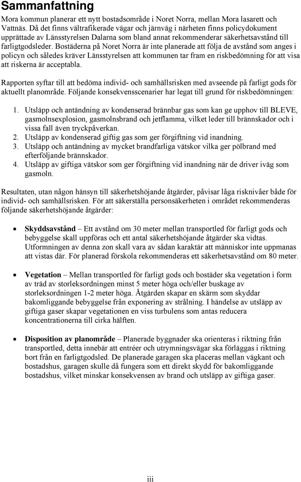 Bostäderna på Noret Norra är inte planerade att följa de avstånd som anges i policyn och således kräver Länsstyrelsen att kommunen tar fram en riskbedömning för att visa att riskerna är acceptabla.