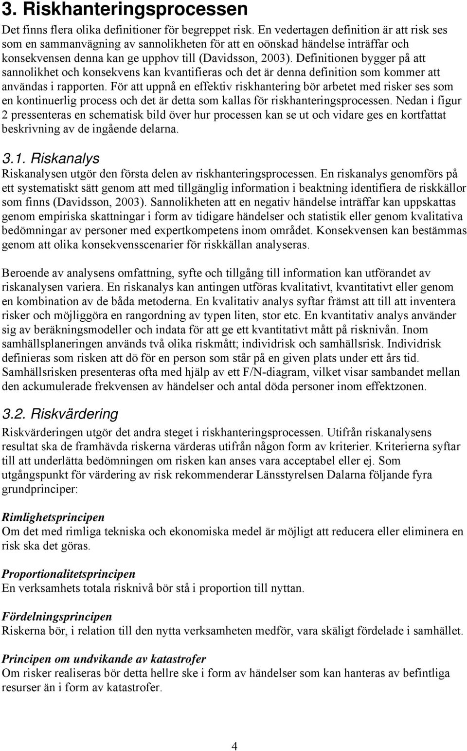 Definitionen bygger på att sannolikhet och konsekvens kan kvantifieras och det är denna definition som kommer att användas i rapporten.