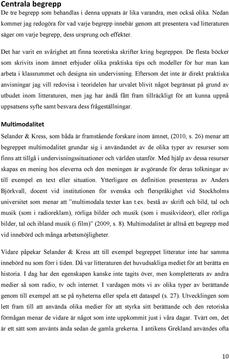 Det har varit en svårighet att finna teoretiska skrifter kring begreppen.