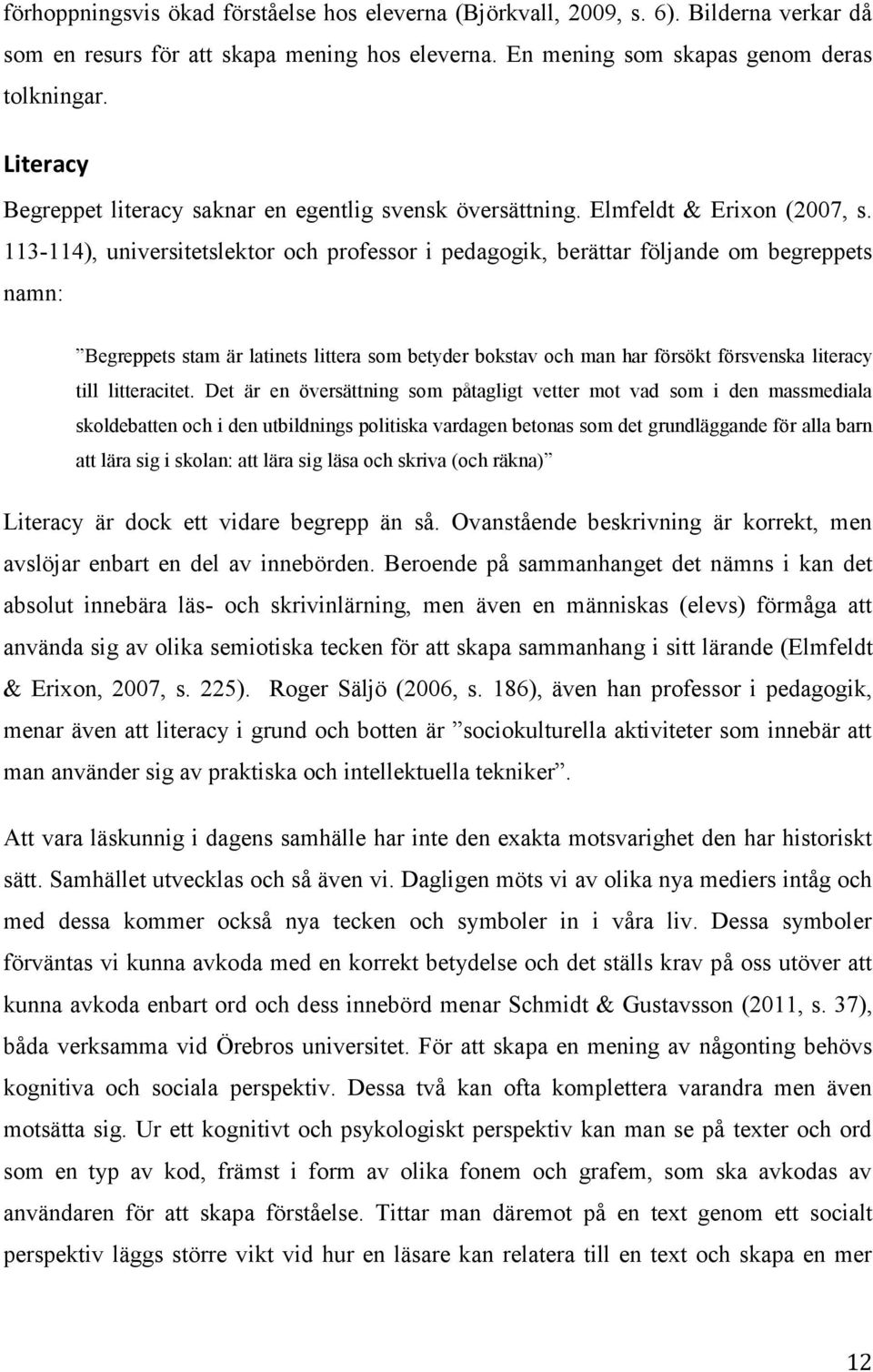 113-114), universitetslektor och professor i pedagogik, berättar följande om begreppets namn: Begreppets stam är latinets littera som betyder bokstav och man har försökt försvenska literacy till
