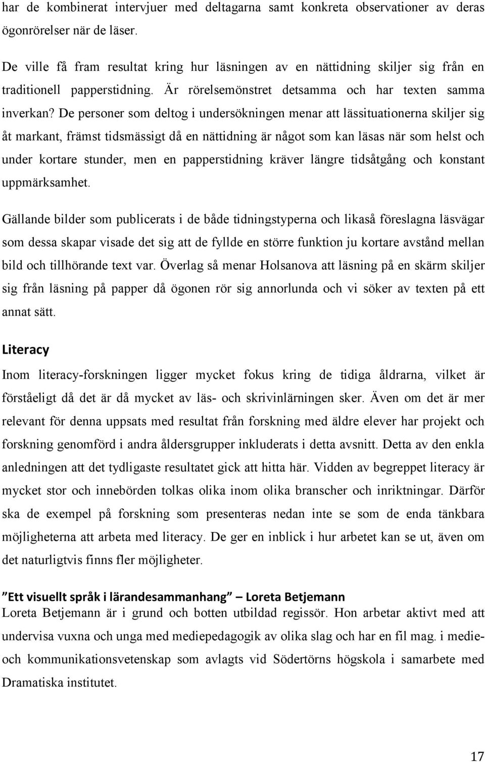 De personer som deltog i undersökningen menar att lässituationerna skiljer sig åt markant, främst tidsmässigt då en nättidning är något som kan läsas när som helst och under kortare stunder, men en