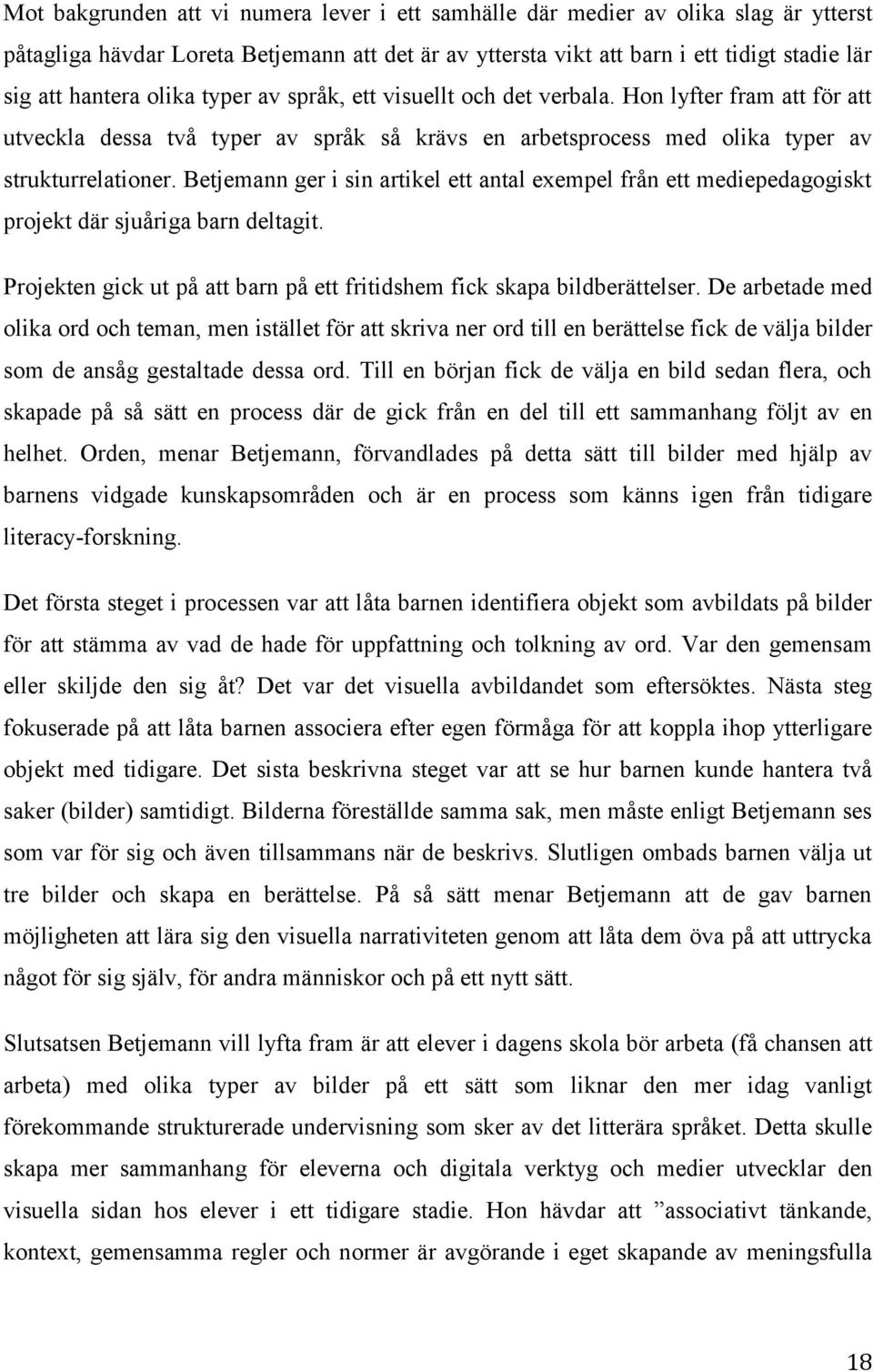 Betjemann ger i sin artikel ett antal exempel från ett mediepedagogiskt projekt där sjuåriga barn deltagit. Projekten gick ut på att barn på ett fritidshem fick skapa bildberättelser.