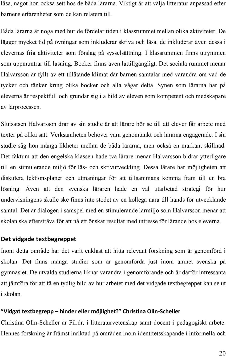 De lägger mycket tid på övningar som inkluderar skriva och läsa, de inkluderar även dessa i elevernas fria aktiviteter som förslag på sysselsättning.