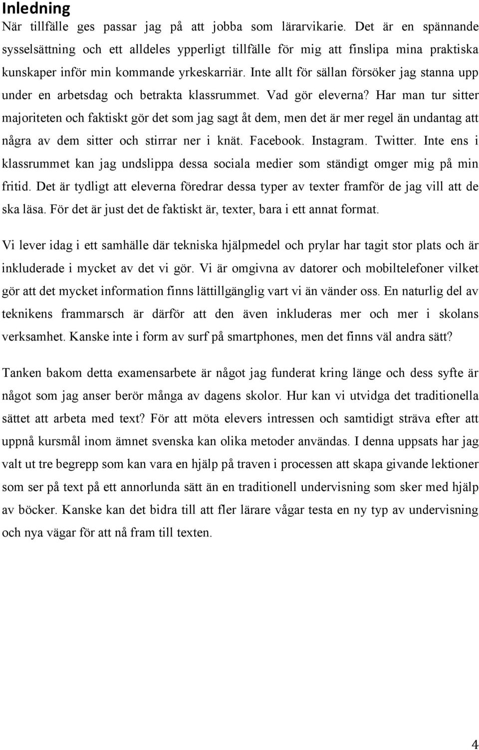 Inte allt för sällan försöker jag stanna upp under en arbetsdag och betrakta klassrummet. Vad gör eleverna?