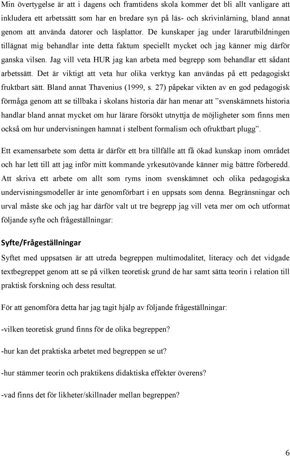 Jag vill veta HUR jag kan arbeta med begrepp som behandlar ett sådant arbetssätt. Det är viktigt att veta hur olika verktyg kan användas på ett pedagogiskt fruktbart sätt.
