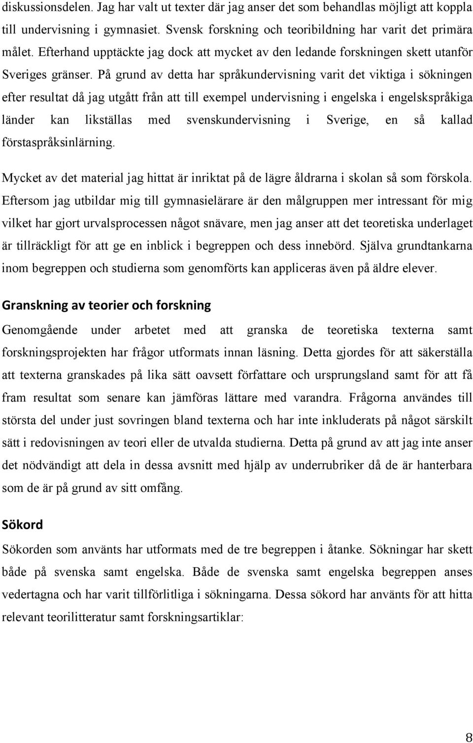På grund av detta har språkundervisning varit det viktiga i sökningen efter resultat då jag utgått från att till exempel undervisning i engelska i engelskspråkiga länder kan likställas med