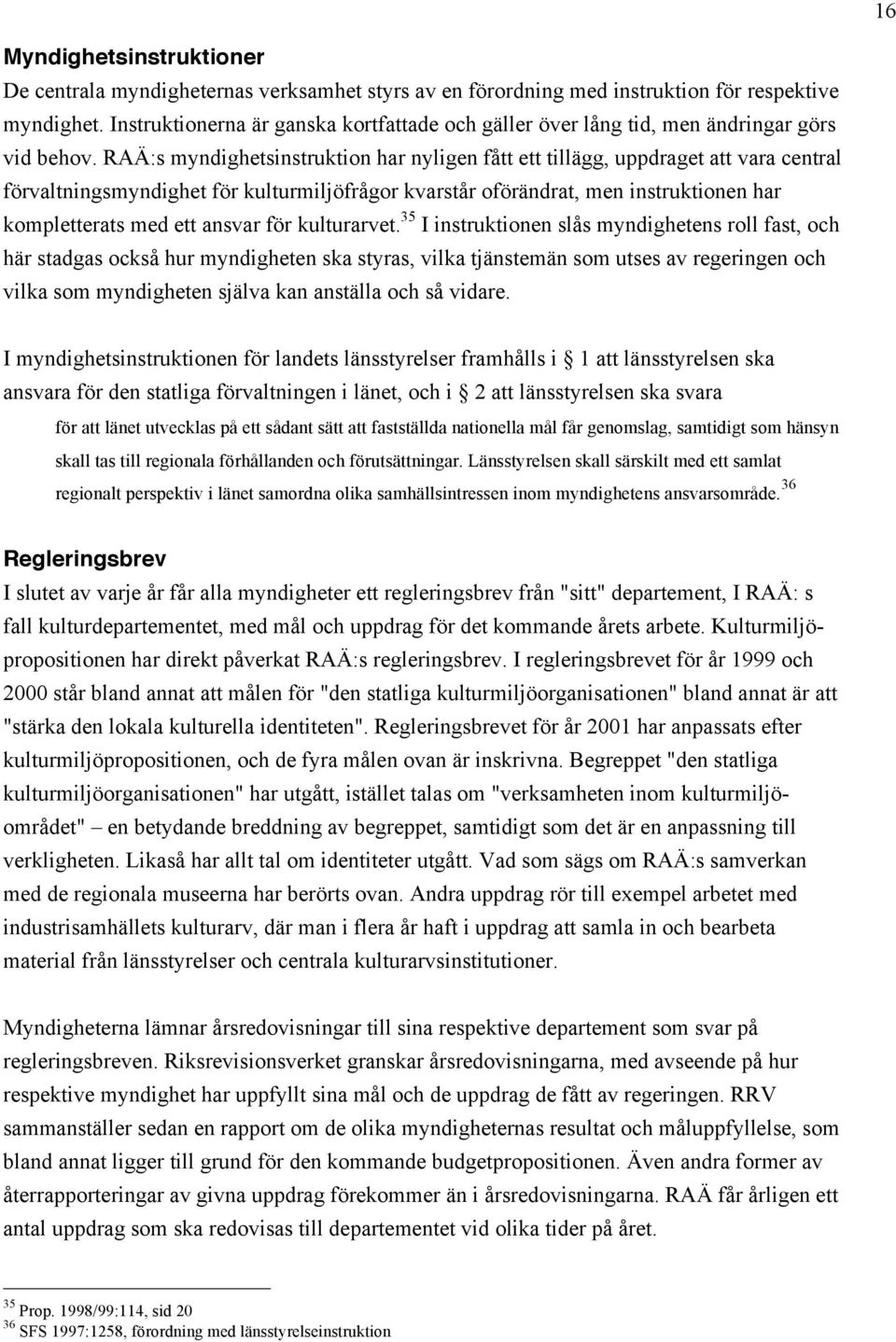 RAÄ:s myndighetsinstruktion har nyligen fått ett tillägg, uppdraget att vara central förvaltningsmyndighet för kulturmiljöfrågor kvarstår oförändrat, men instruktionen har kompletterats med ett