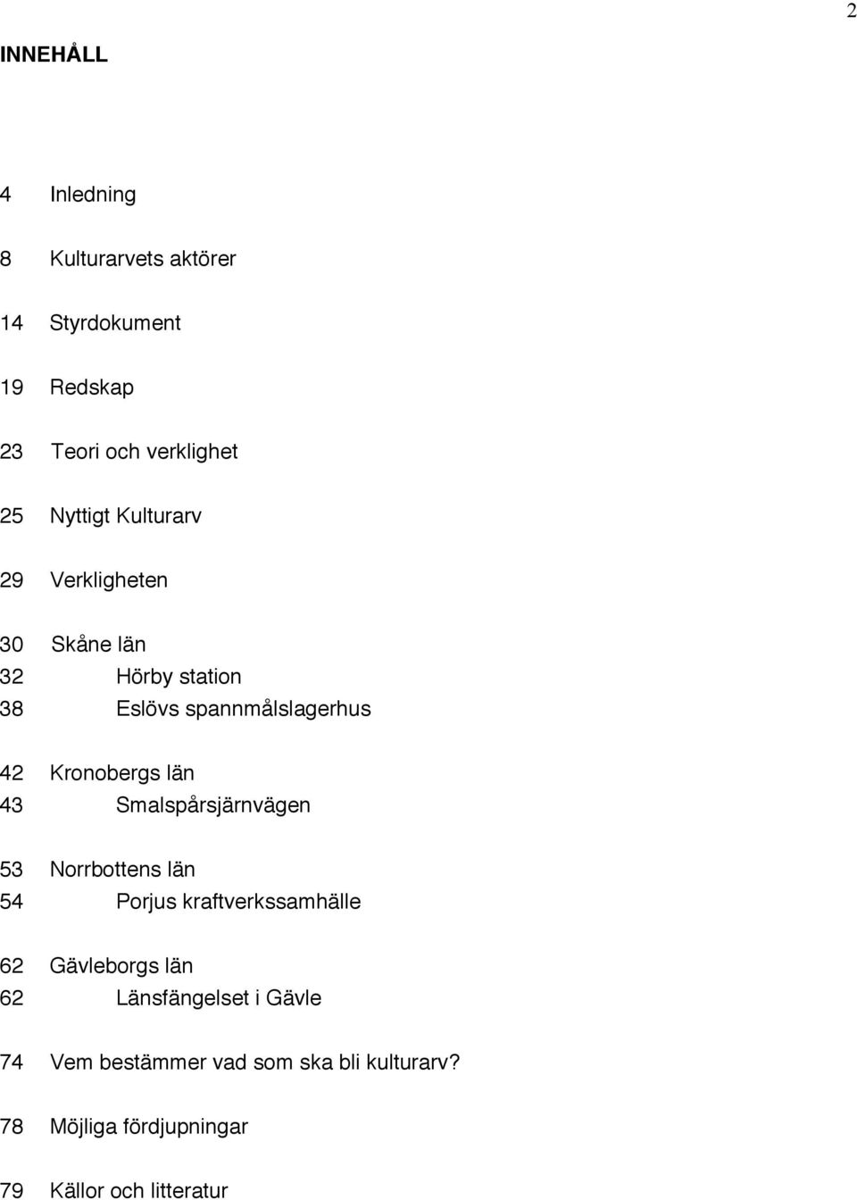 Kronobergs län 43 Smalspårsjärnvägen 53 Norrbottens län 54 Porjus kraftverkssamhälle 62 Gävleborgs län