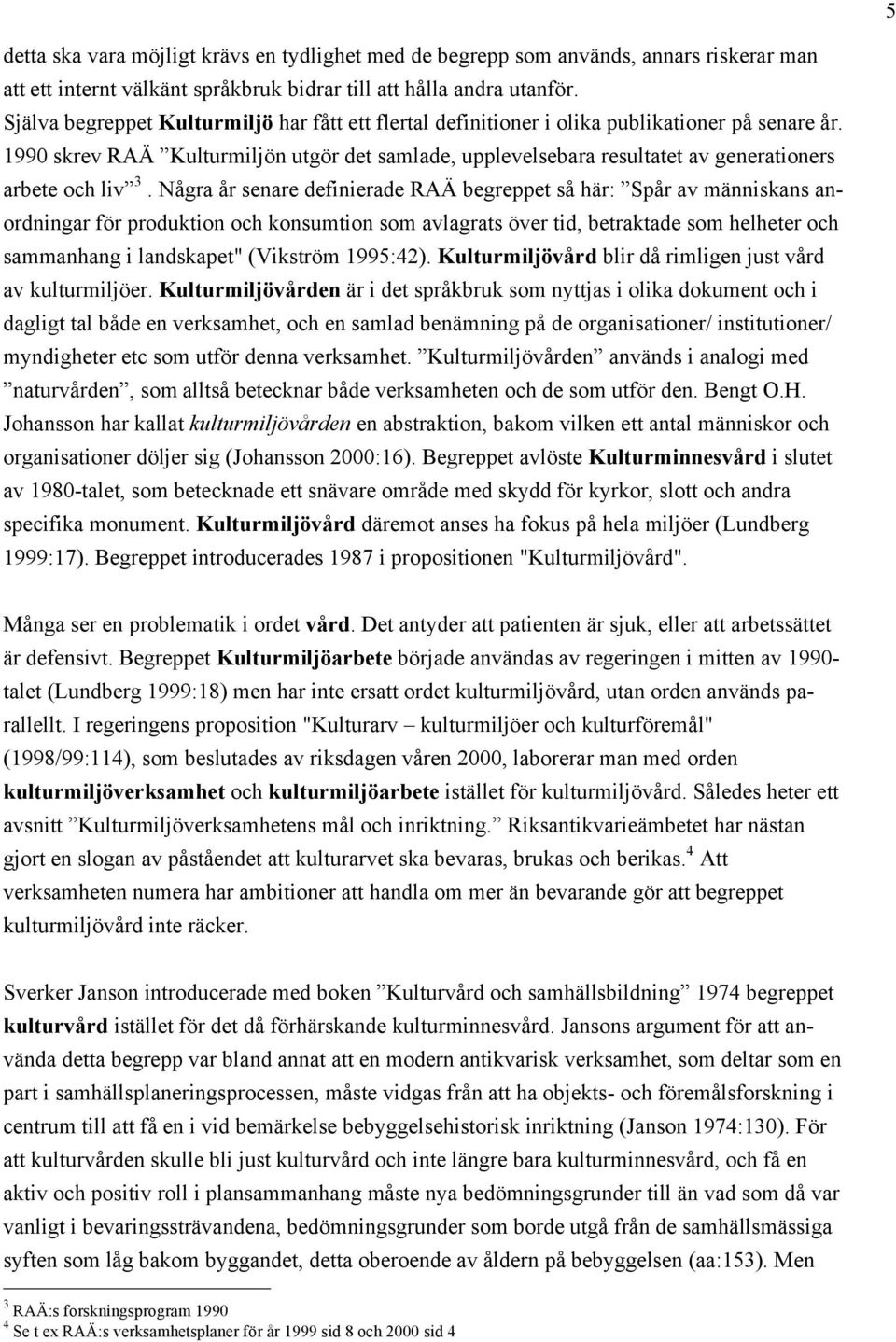 1990 skrev RAÄ Kulturmiljön utgör det samlade, upplevelsebara resultatet av generationers arbete och liv 3.