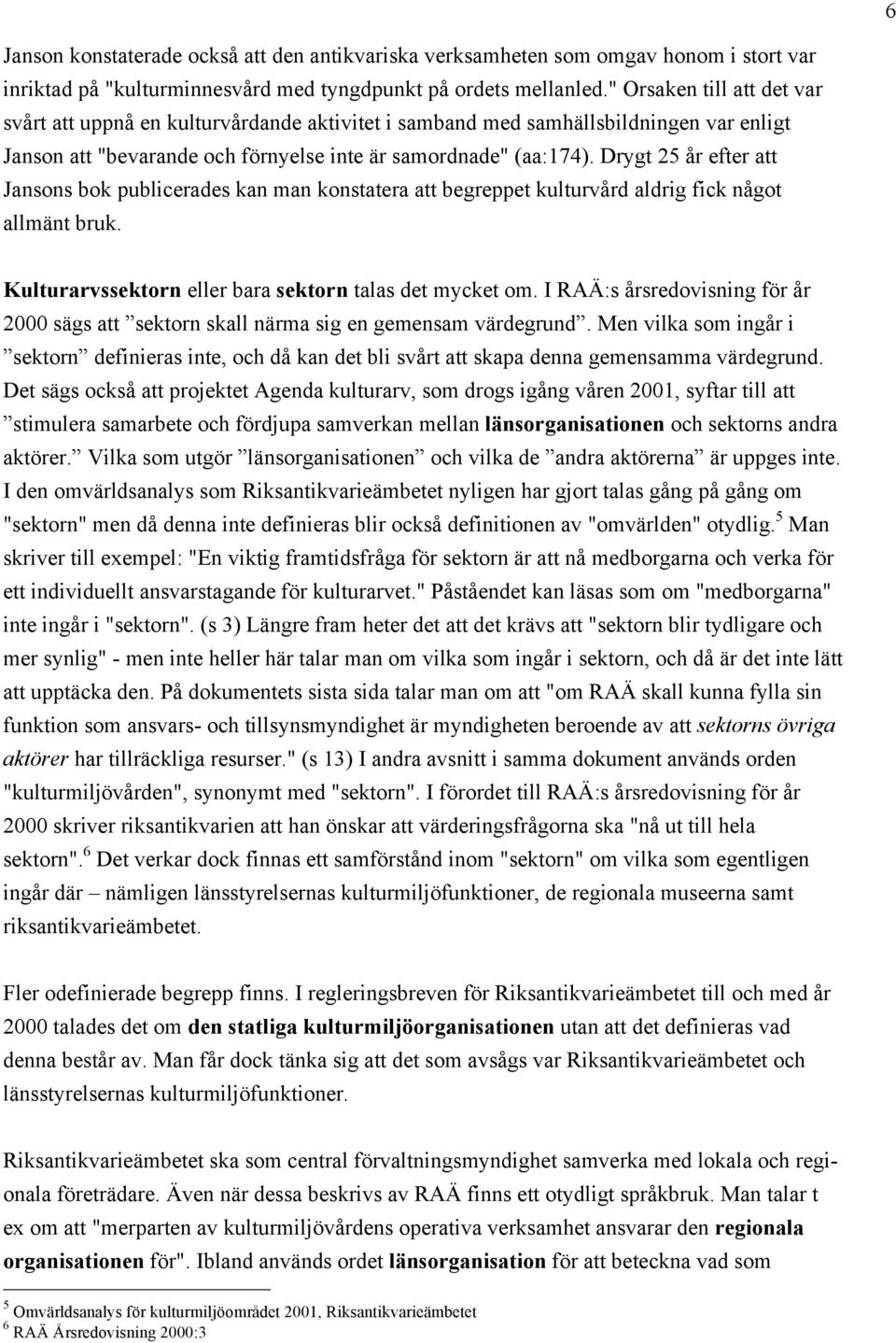 Drygt 25 år efter att Jansons bok publicerades kan man konstatera att begreppet kulturvård aldrig fick något allmänt bruk. Kulturarvssektorn eller bara sektorn talas det mycket om.