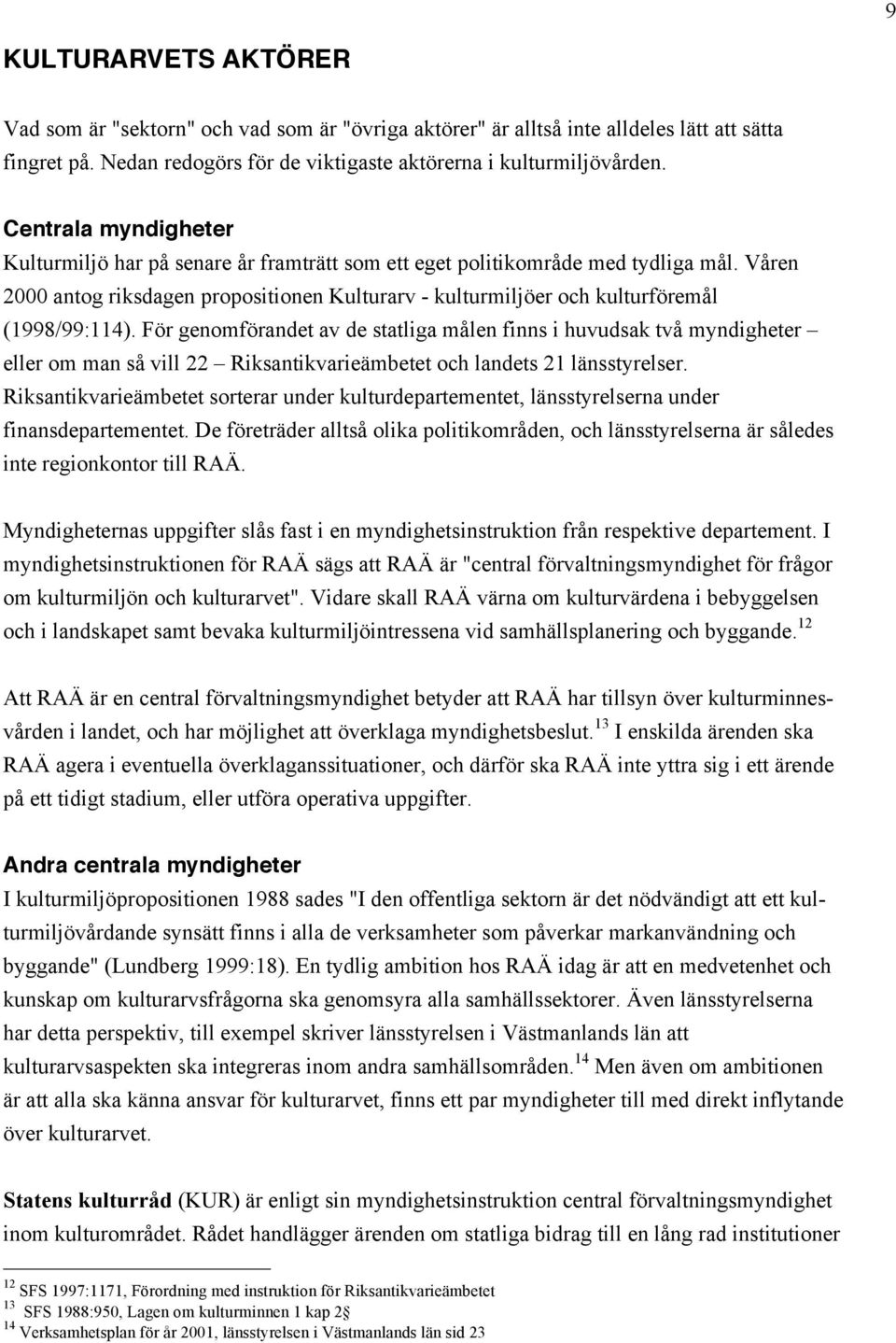 Våren 2000 antog riksdagen propositionen Kulturarv - kulturmiljöer och kulturföremål (1998/99:114).