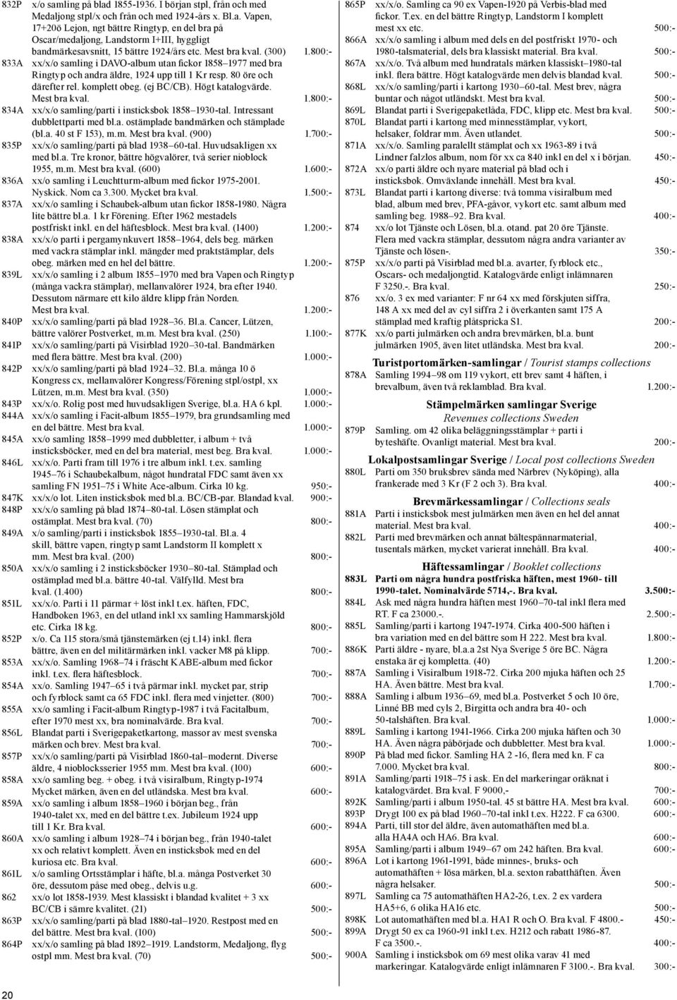 Högt katalogvärde. Mest bra kval. 1.800:- 834A xx/x/o samling/parti i insticksbok 1858 1930-tal. Intressant dubblettparti med bl.a. ostämplade bandmärken och stämplade 835P (bl.a. 40 st F 153), m.m. Mest bra kval. (900) 1.