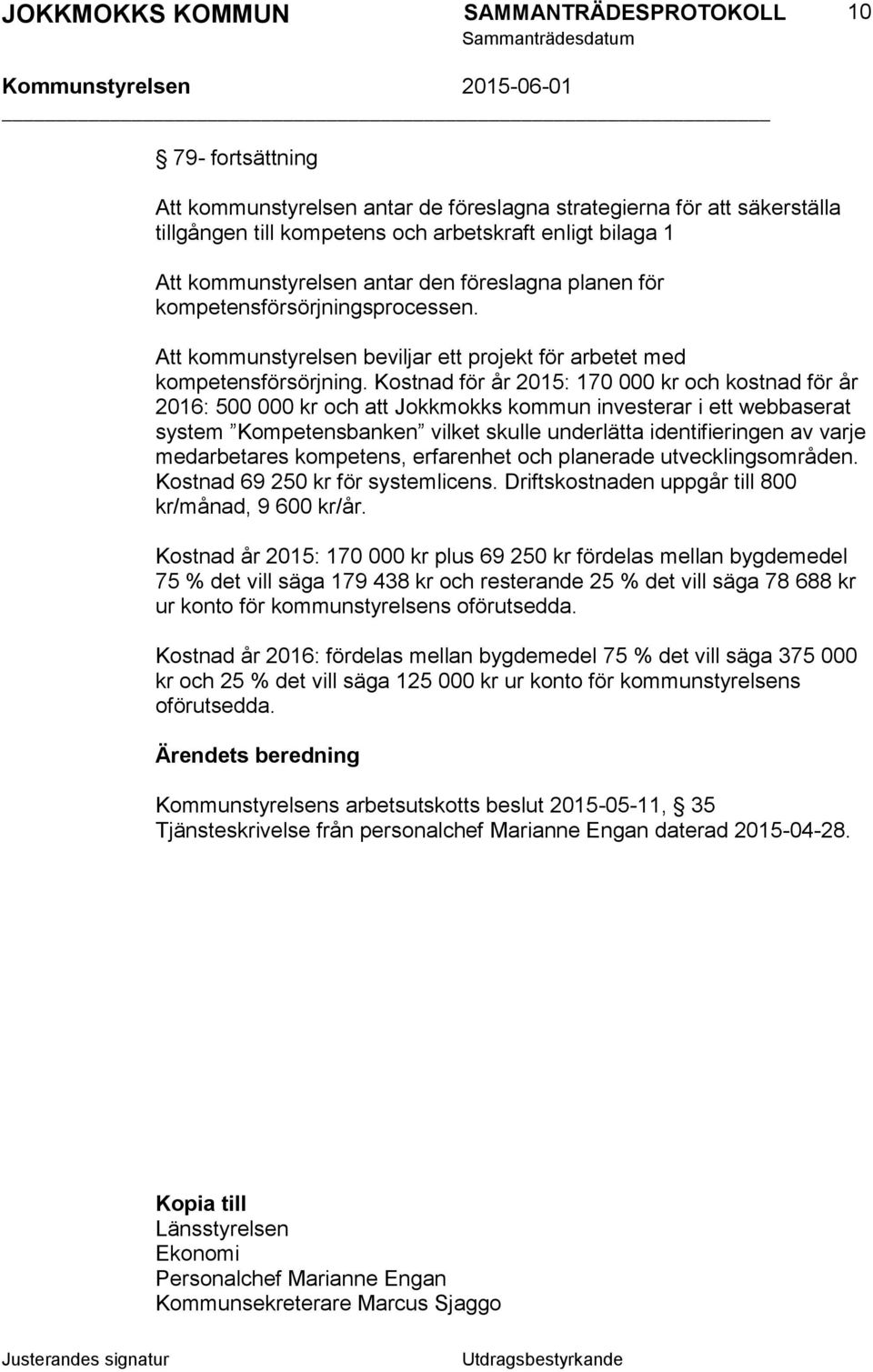 Kostnad för år 2015: 170 000 kr och kostnad för år 2016: 500 000 kr och att Jokkmokks kommun investerar i ett webbaserat system Kompetensbanken vilket skulle underlätta identifieringen av varje