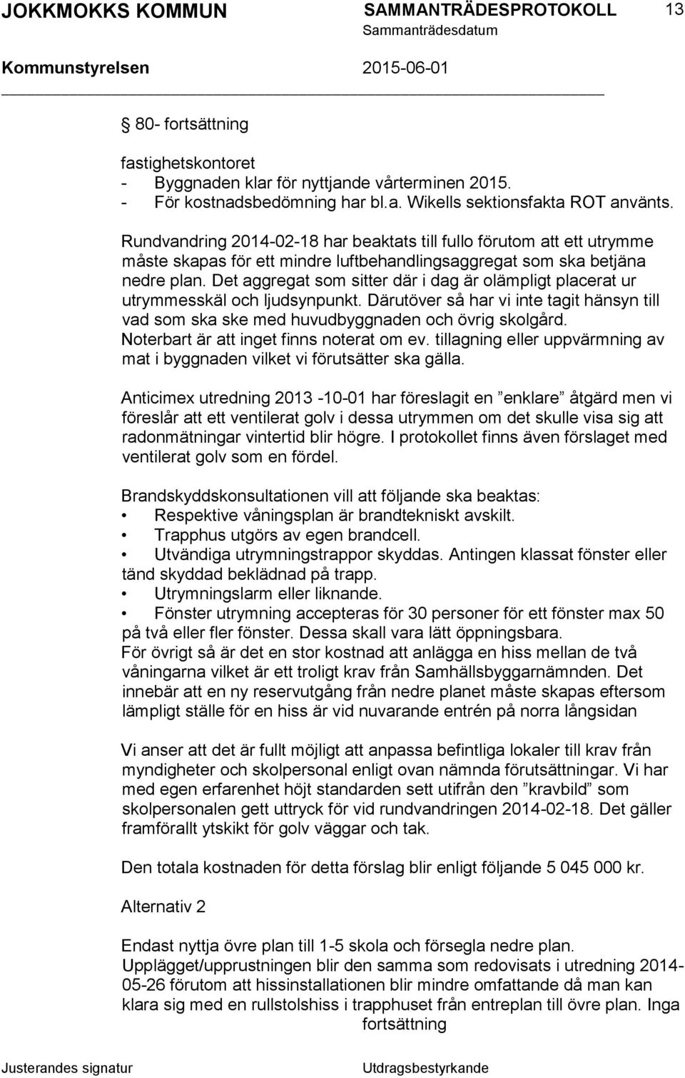Det aggregat som sitter där i dag är olämpligt placerat ur utrymmesskäl och ljudsynpunkt. Därutöver så har vi inte tagit hänsyn till vad som ska ske med huvudbyggnaden och övrig skolgård.
