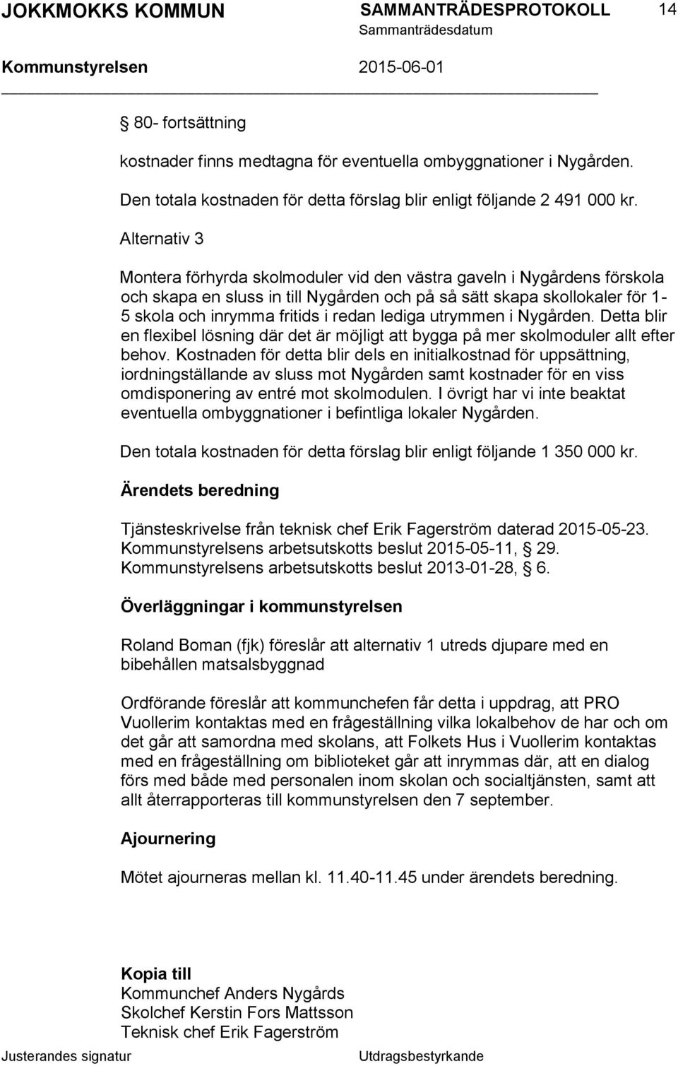 lediga utrymmen i Nygården. Detta blir en flexibel lösning där det är möjligt att bygga på mer skolmoduler allt efter behov.