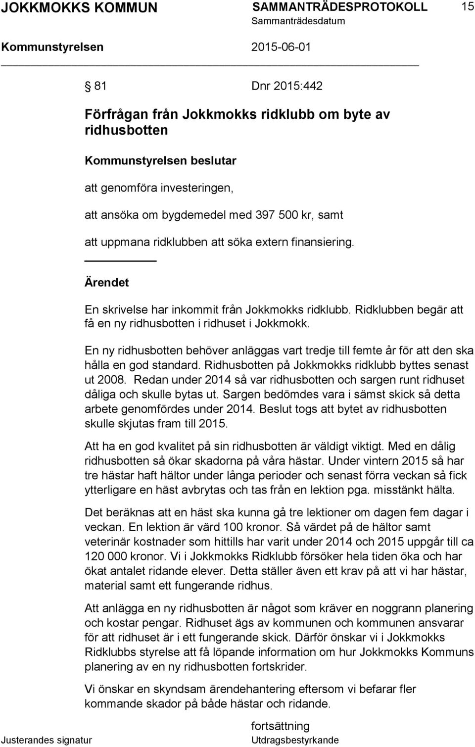 En ny ridhusbotten behöver anläggas vart tredje till femte år för att den ska hålla en god standard. Ridhusbotten på Jokkmokks ridklubb byttes senast ut 2008.