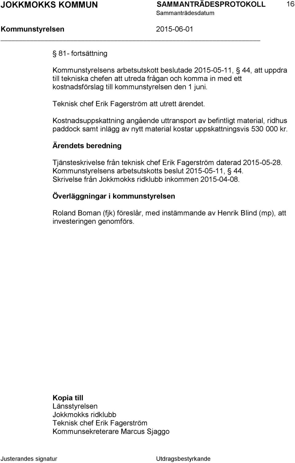 Ärendets beredning Tjänsteskrivelse från teknisk chef Erik Fagerström daterad 2015-05-28. Kommunstyrelsens arbetsutskotts beslut 2015-05-11, 44. Skrivelse från Jokkmokks ridklubb inkommen 2015-04-08.
