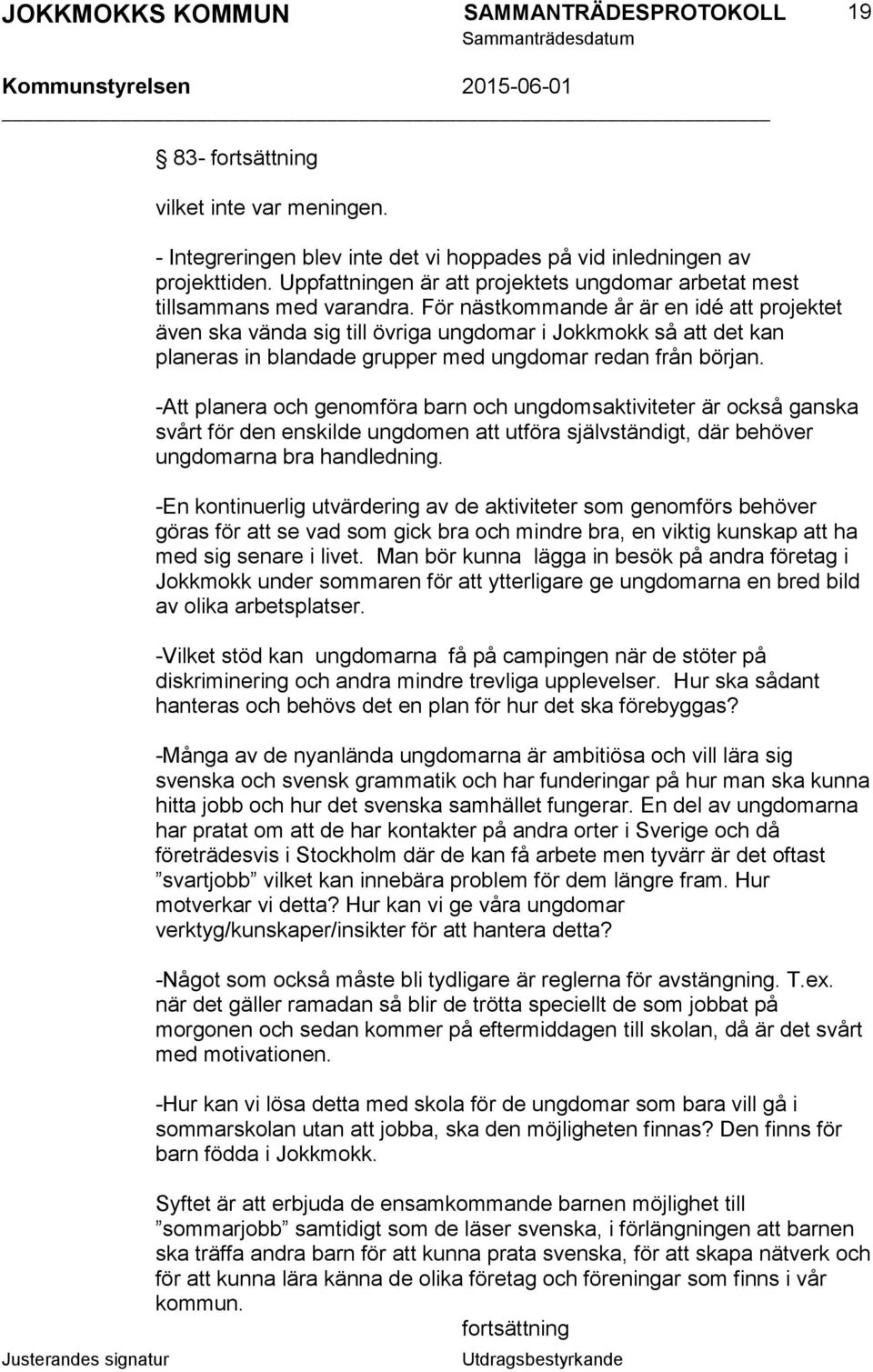 För nästkommande år är en idé att projektet även ska vända sig till övriga ungdomar i Jokkmokk så att det kan planeras in blandade grupper med ungdomar redan från början.