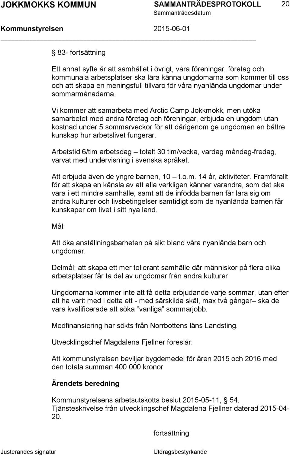 Vi kommer att samarbeta med Arctic Camp Jokkmokk, men utöka samarbetet med andra företag och föreningar, erbjuda en ungdom utan kostnad under 5 sommarveckor för att därigenom ge ungdomen en bättre