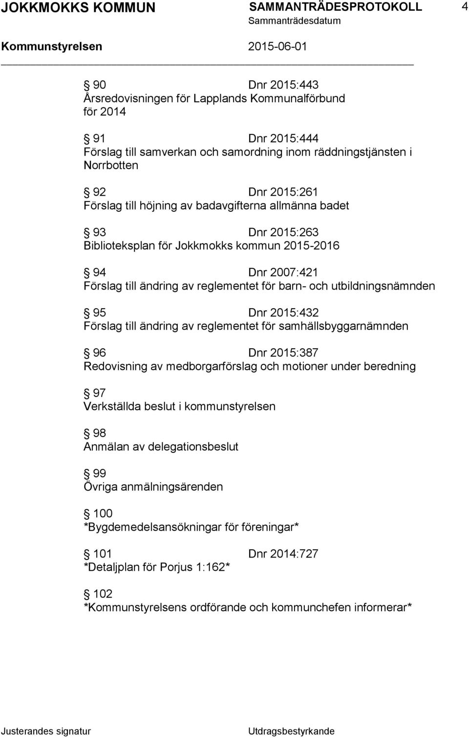 2015:432 Förslag till ändring av reglementet för samhällsbyggarnämnden 96 Dnr 2015:387 Redovisning av medborgarförslag och motioner under beredning 97 Verkställda beslut i kommunstyrelsen 98