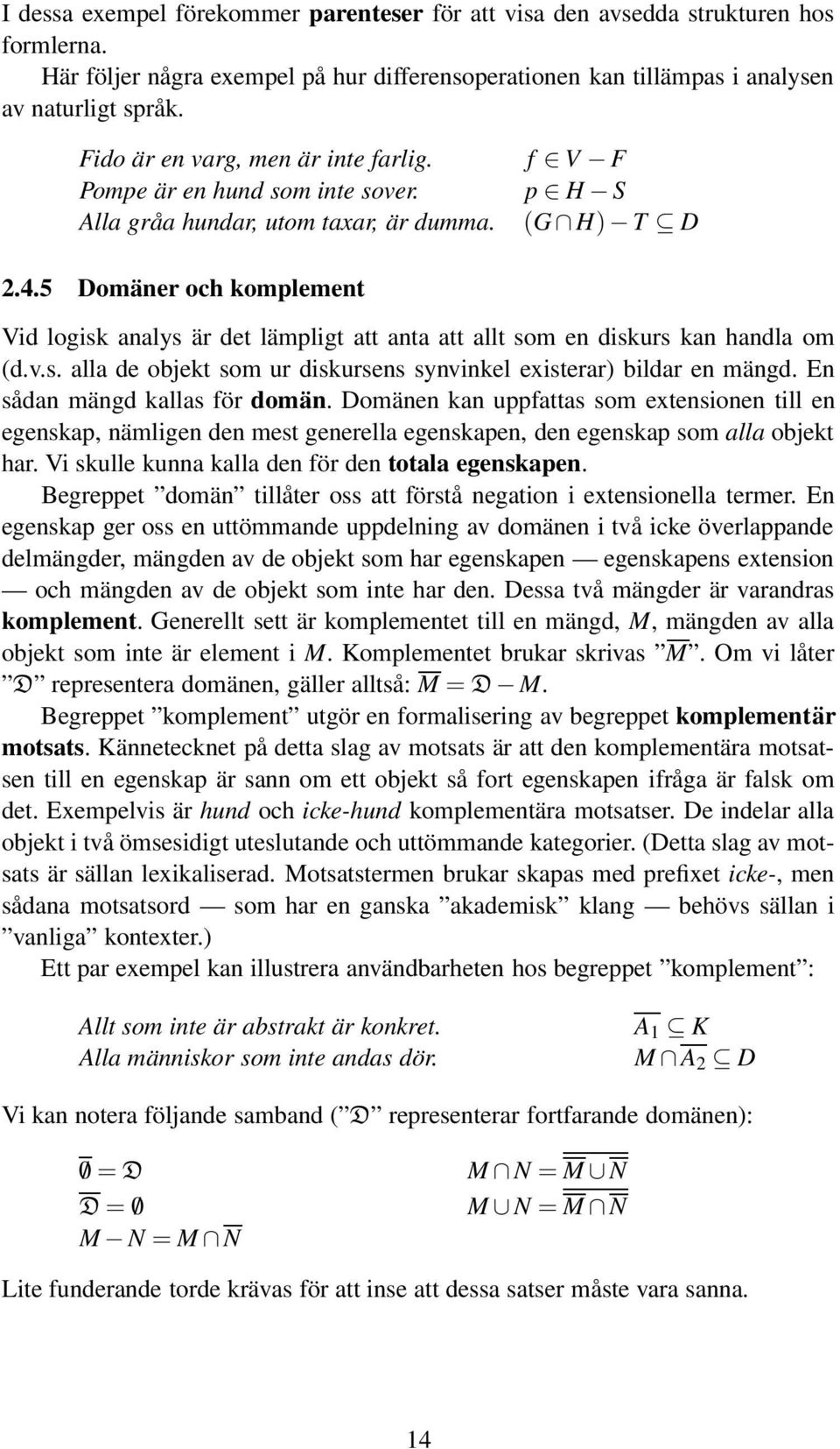 5 Domäner och komplement Vid logisk analys är det lämpligt att anta att allt som en diskurs kan handla om (d.v.s. alla de objekt som ur diskursens synvinkel existerar) bildar en mängd.