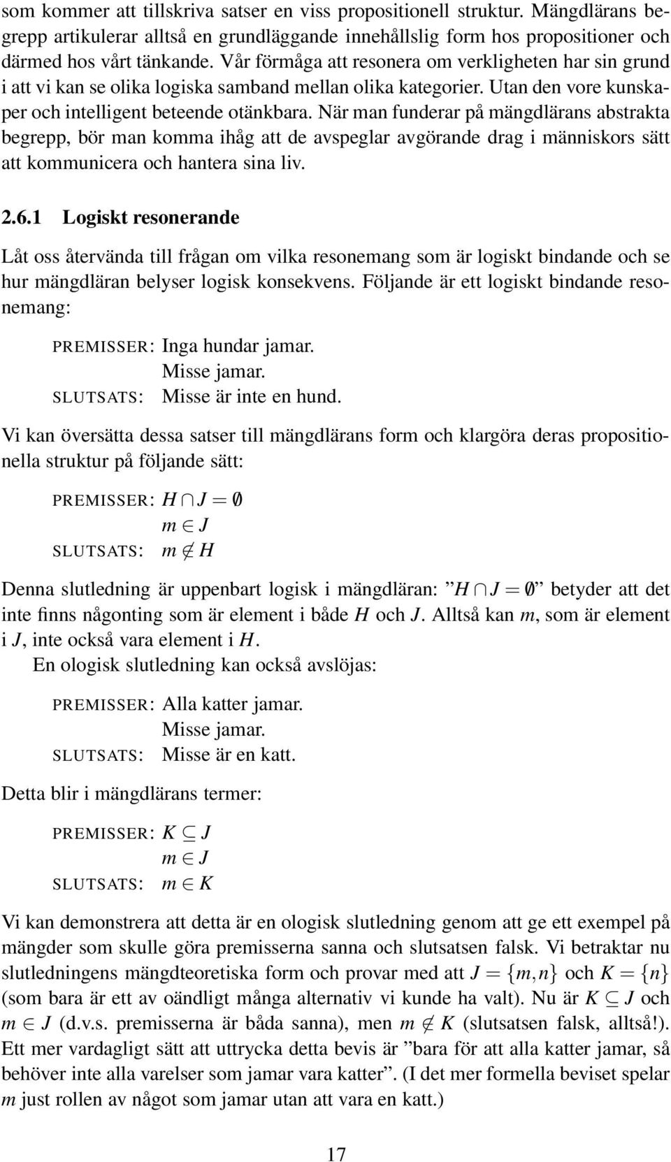 När man funderar på mängdlärans abstrakta begrepp, bör man komma ihåg att de avspeglar avgörande drag i människors sätt att kommunicera och hantera sina liv. 2.6.