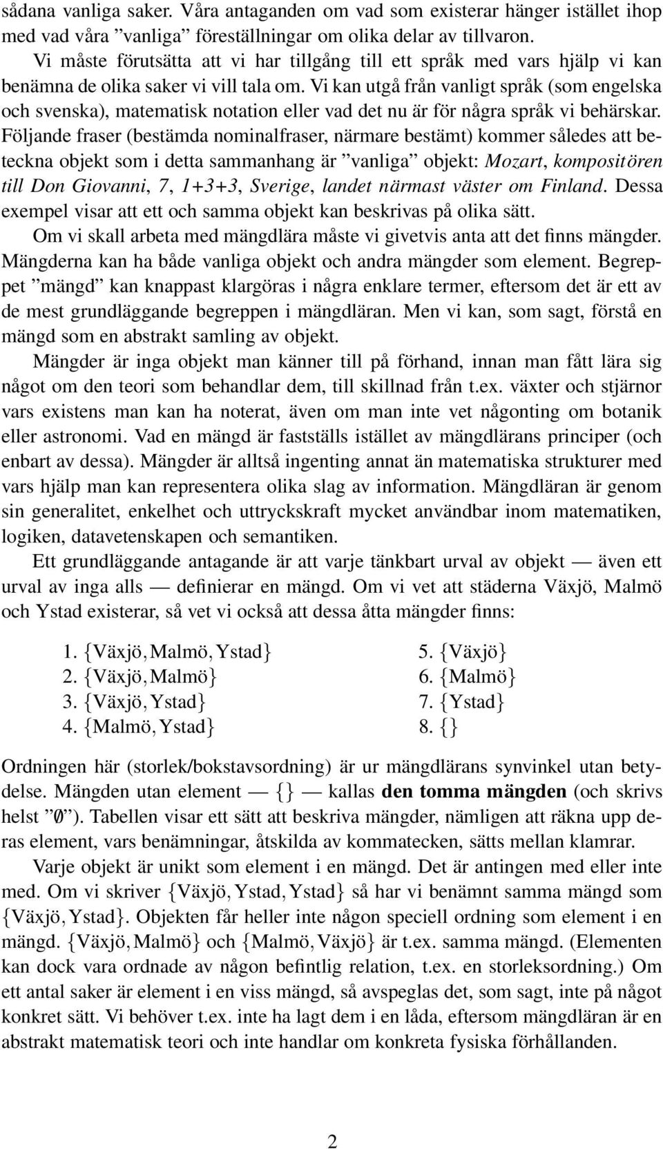 Vi kan utgå från vanligt språk (som engelska och svenska), matematisk notation eller vad det nu är för några språk vi behärskar.