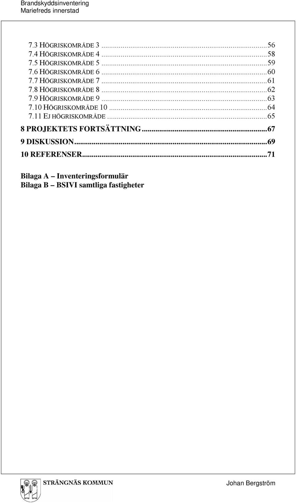 9 HÖGRISKOMRÅDE 9...63 7.10 HÖGRISKOMRÅDE 10...64 7.11 EJ HÖGRISKOMRÅDE.