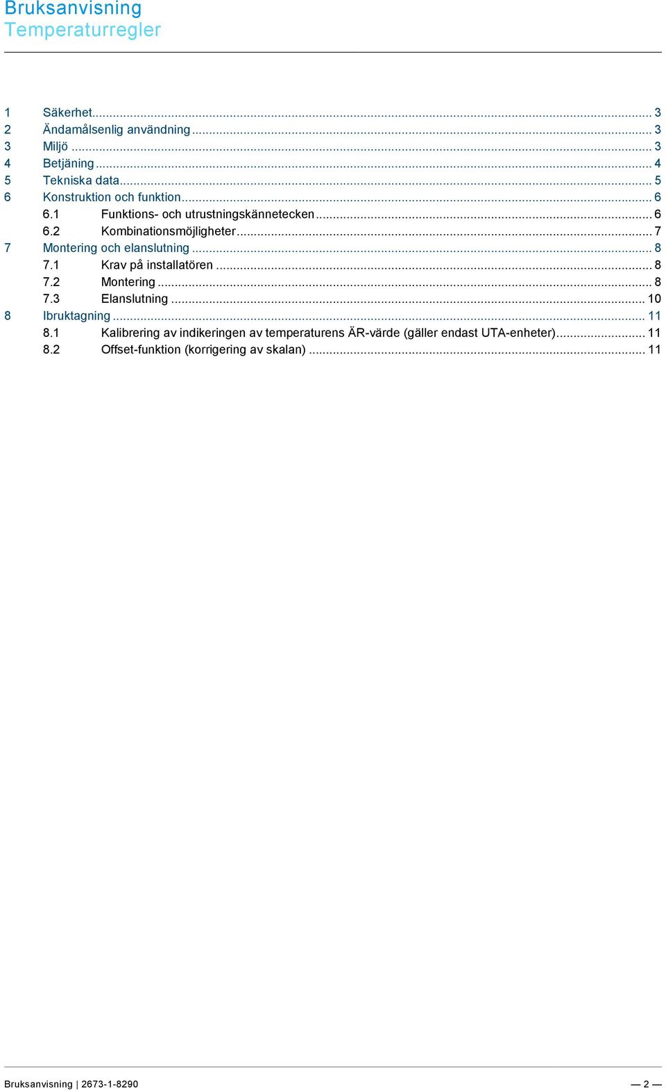 1 Funktions- och utrustningskännetecken... 6 6.2 Kombinationsmöjligheter... 7 7 Montering och elanslutning... 8 7.1 Krav på installatören... 8 7.2 Montering... 8 7.3 Elanslutning.