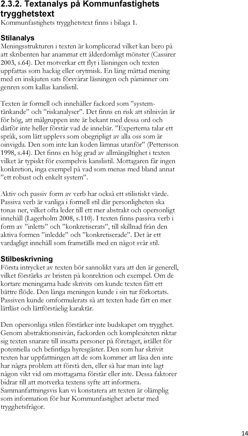 Det motverkar ett flyt i läsningen och texten uppfattas som hackig eller orytmisk. En lång mättad mening med en inskjuten sats försvårar läsningen och påminner om genren som kallas kanslistil.