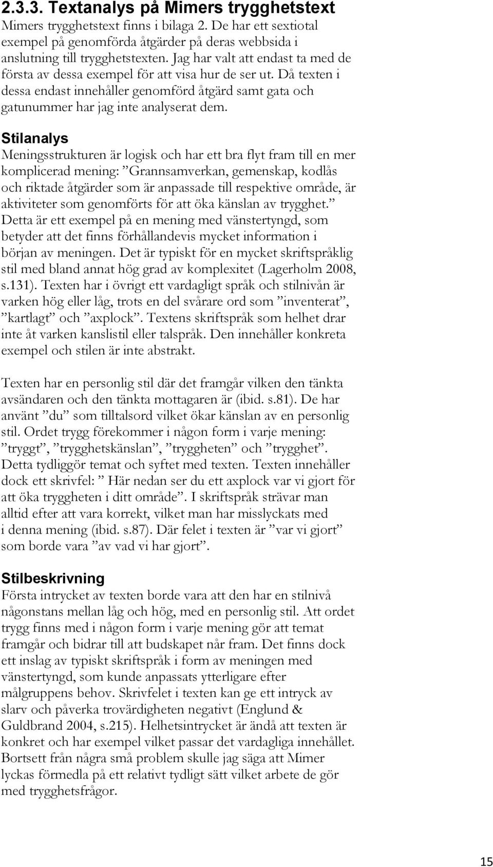 Stilanalys Meningsstrukturen är logisk och har ett bra flyt fram till en mer komplicerad mening: Grannsamverkan, gemenskap, kodlås och riktade åtgärder som är anpassade till respektive område, är