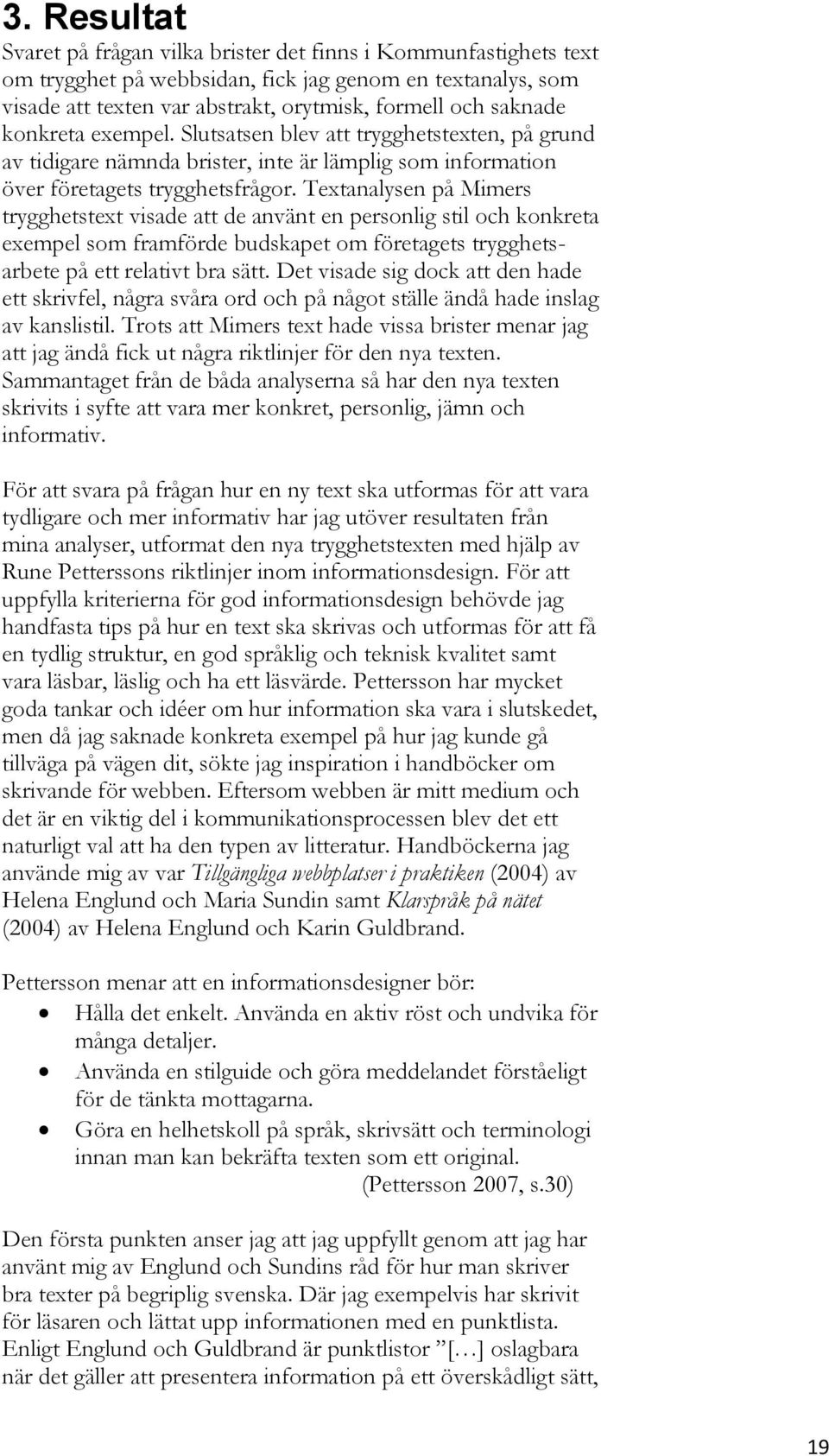 Textanalysen på Mimers trygghetstext visade att de använt en personlig stil och konkreta exempel som framförde budskapet om företagets trygghetsarbete på ett relativt bra sätt.