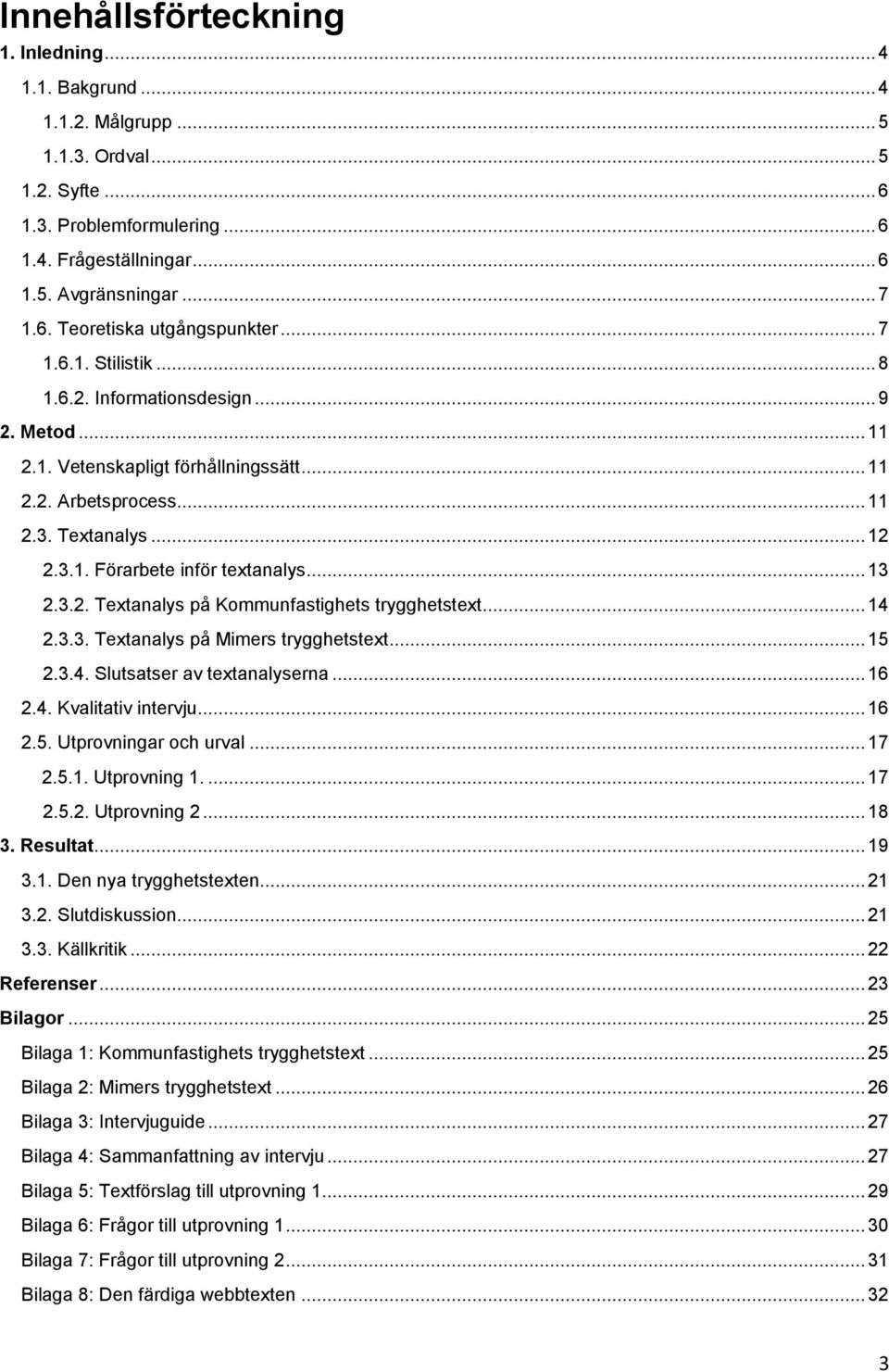 .. 13 2.3.2. Textanalys på Kommunfastighets trygghetstext... 14 2.3.3. Textanalys på Mimers trygghetstext... 15 2.3.4. Slutsatser av textanalyserna... 16 2.4. Kvalitativ intervju... 16 2.5. Utprovningar och urval.