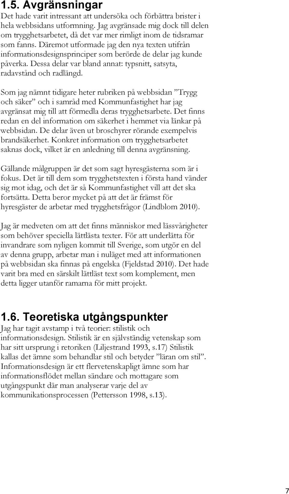 Däremot utformade jag den nya texten utifrån informationsdesignsprinciper som berörde de delar jag kunde påverka. Dessa delar var bland annat: typsnitt, satsyta, radavstånd och radlängd.